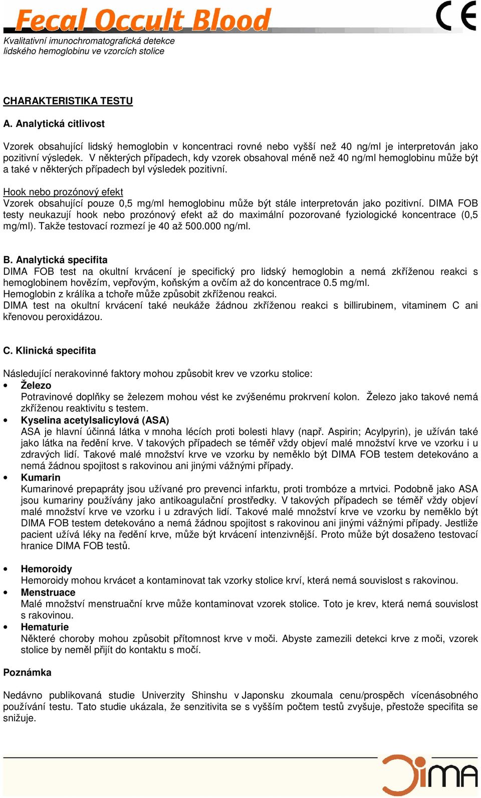 Hook nebo prozónový efekt Vzorek obsahující pouze 0,5 mg/ml hemoglobinu může být stále interpretován jako pozitivní.