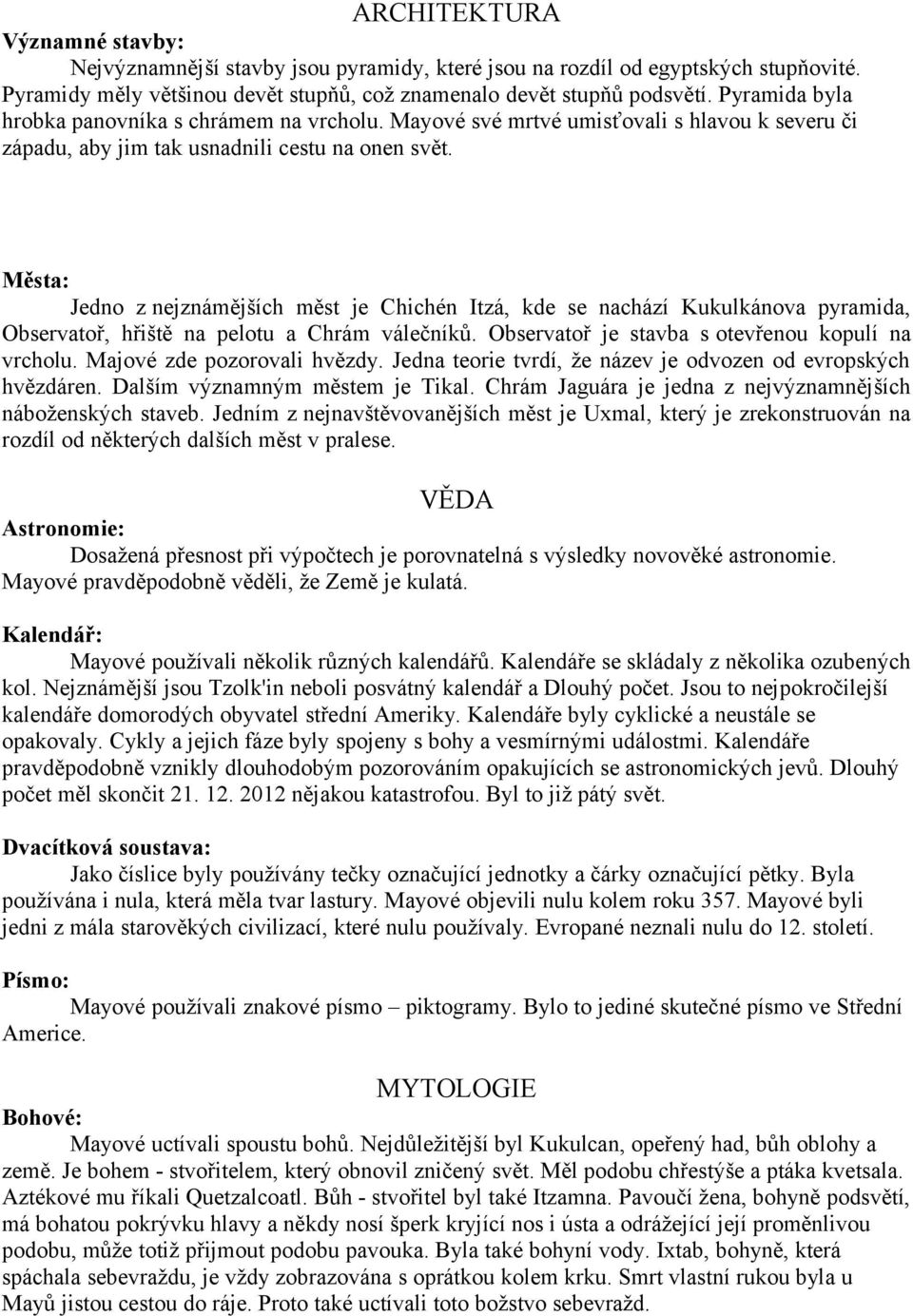 Města: Jedno z nejznámějších měst je Chichén Itzá, kde se nachází Kukulkánova pyramida, Observatoř, hřiště na pelotu a Chrám válečníků. Observatoř je stavba s otevřenou kopulí na vrcholu.