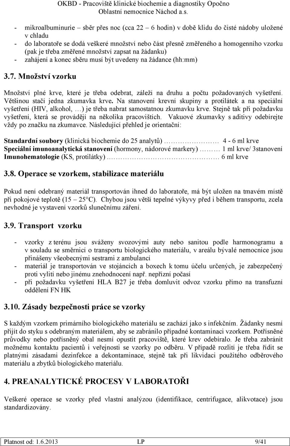 Množství vzorku Množství plné krve, které je třeba odebrat, záleží na druhu a počtu požadovaných vyšetření. Většinou stačí jedna zkumavka krve.