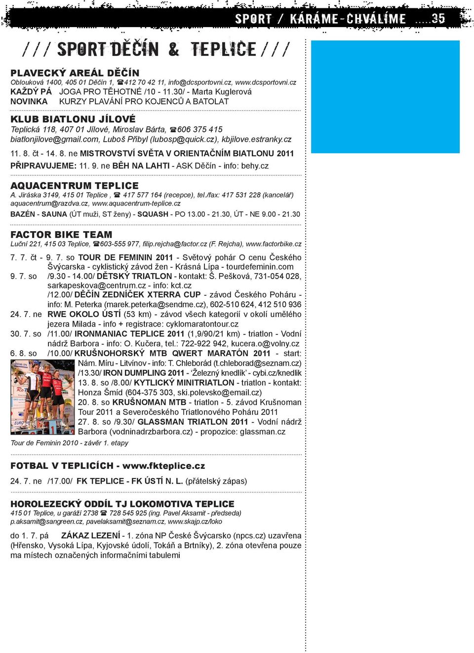 cz), kbjilove.estranky.cz 11. 8. čt - 14. 8. ne MISTROVSTVÍ SVĚTA V ORIENTAČNÍM BIATLONU 2011 PŘIPRAVUJEME: 11. 9. ne BĚH NA LAHTI - ASK Děčín - info: behy.cz AQUACENTRUM TEPLICE A.