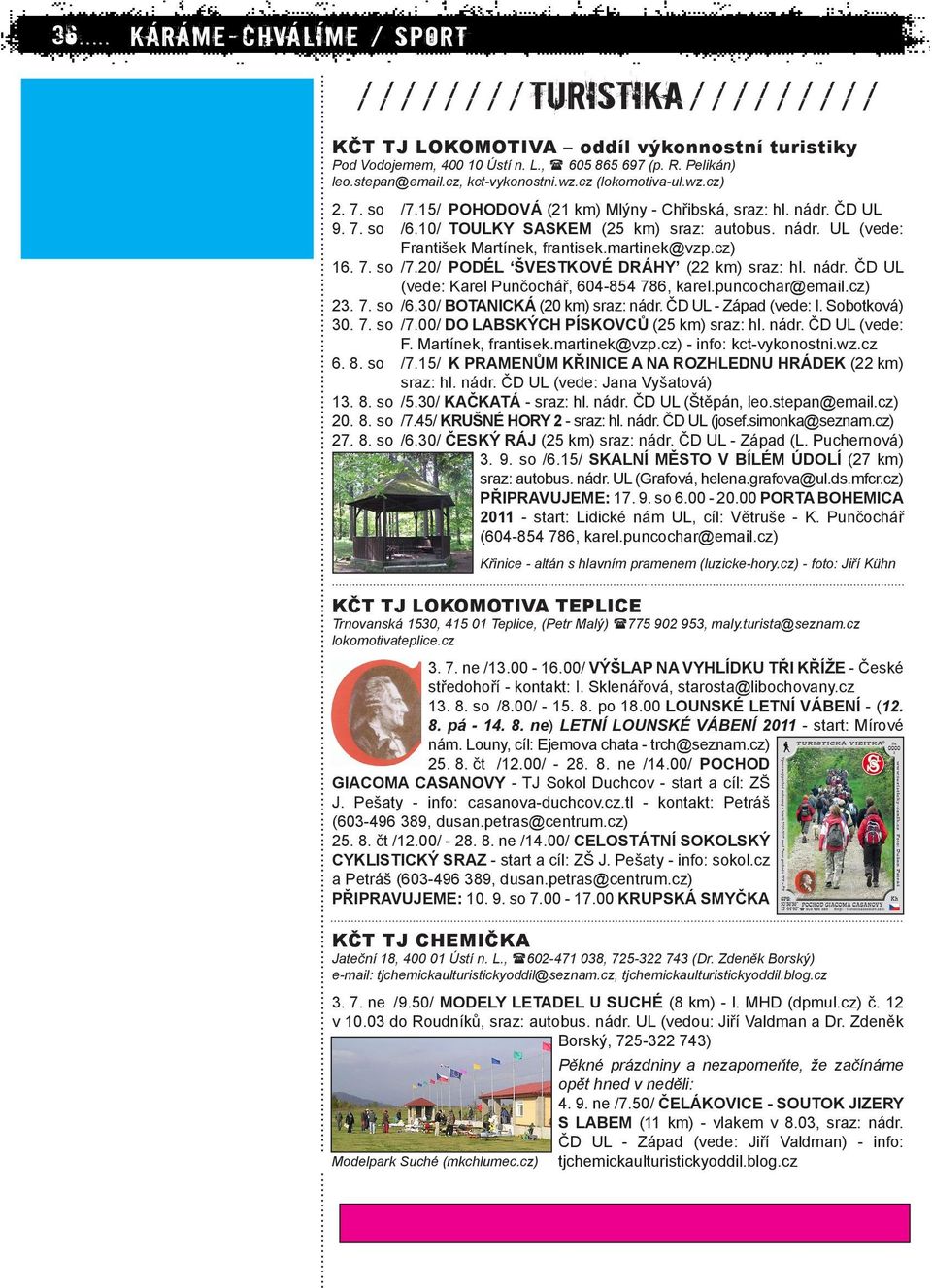 martinek@vzp.cz) 16. 7. so /7.20/ PODÉL ŠVESTKOVÉ DRÁHY (22 km) sraz: hl. nádr. ČD UL (vede: Karel Punčochář, 604-854 786, karel.puncochar@email.cz) 23. 7. so /6.30/ BOTANICKÁ (20 km) sraz: nádr.