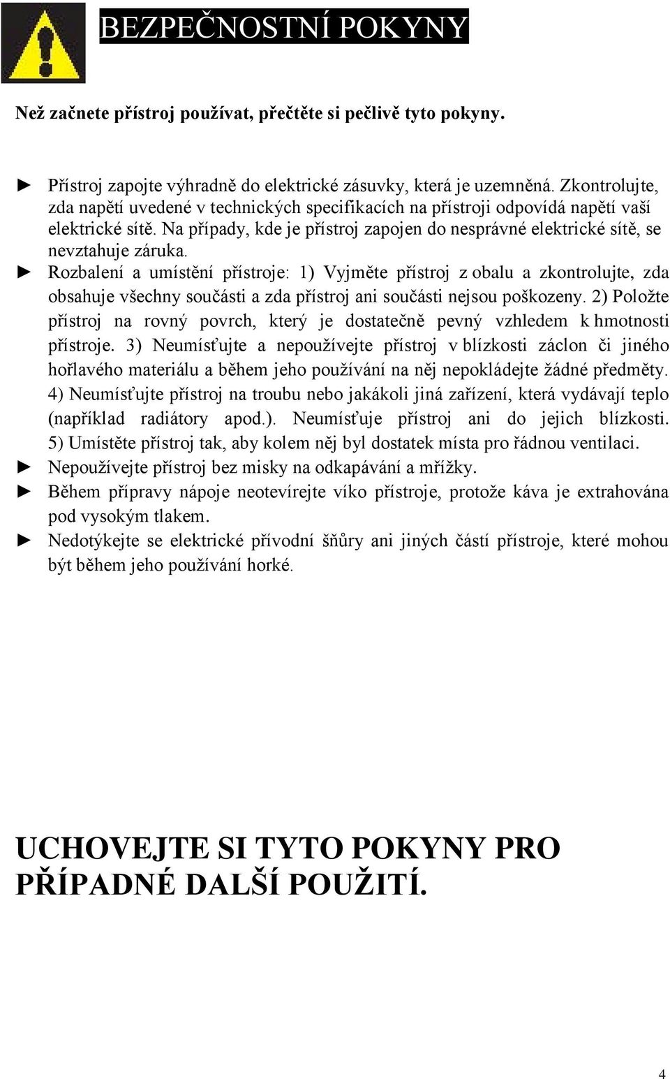 Rozbalení a umístění přístroje: 1) Vyjměte přístroj z obalu a zkontrolujte, zda obsahuje všechny součásti a zda přístroj ani součásti nejsou poškozeny.