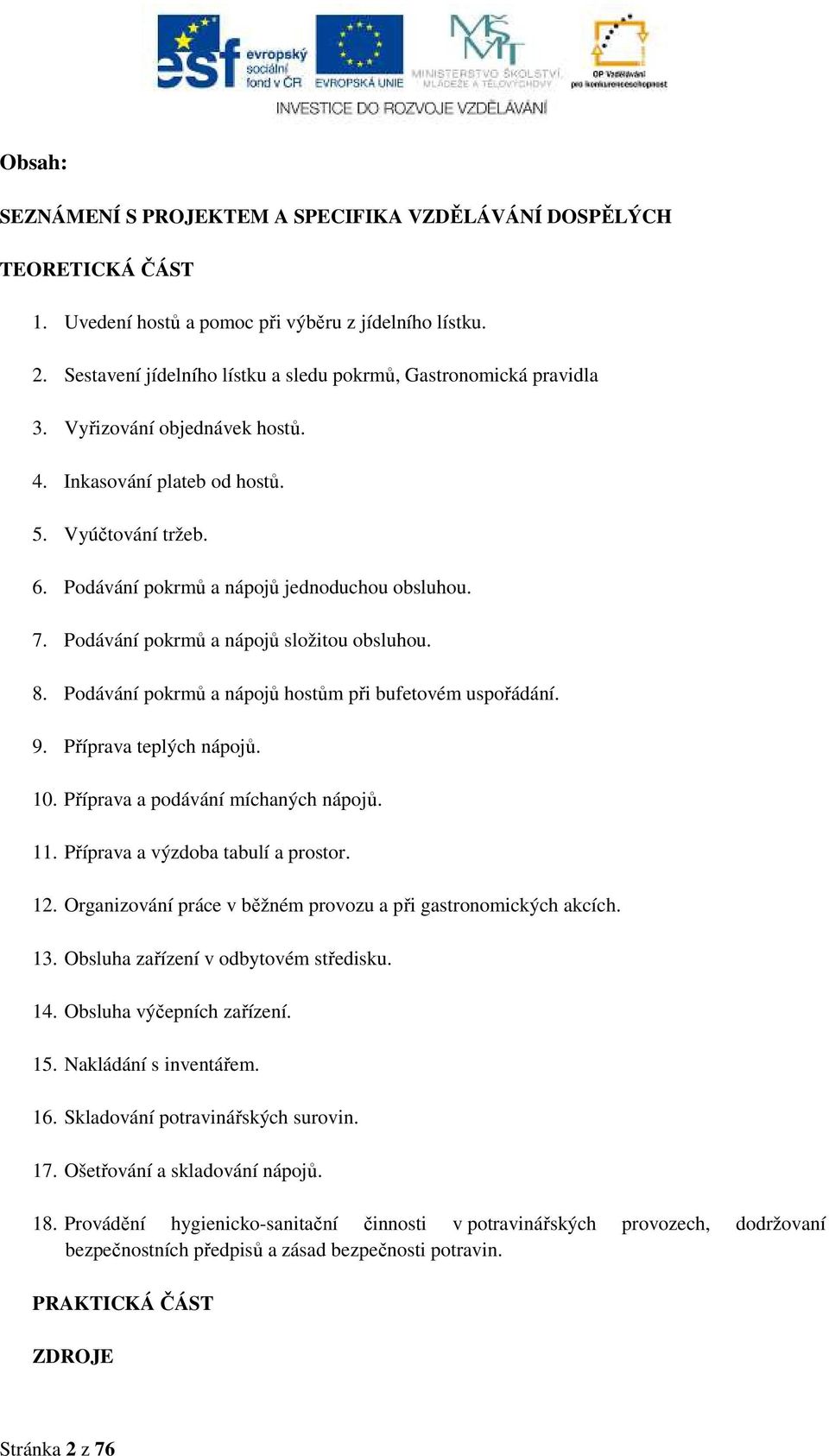 7. Podávání pokrmů a nápojů složitou obsluhou. 8. Podávání pokrmů a nápojů hostům při bufetovém uspořádání. 9. Příprava teplých nápojů. 10. Příprava a podávání míchaných nápojů. 11.