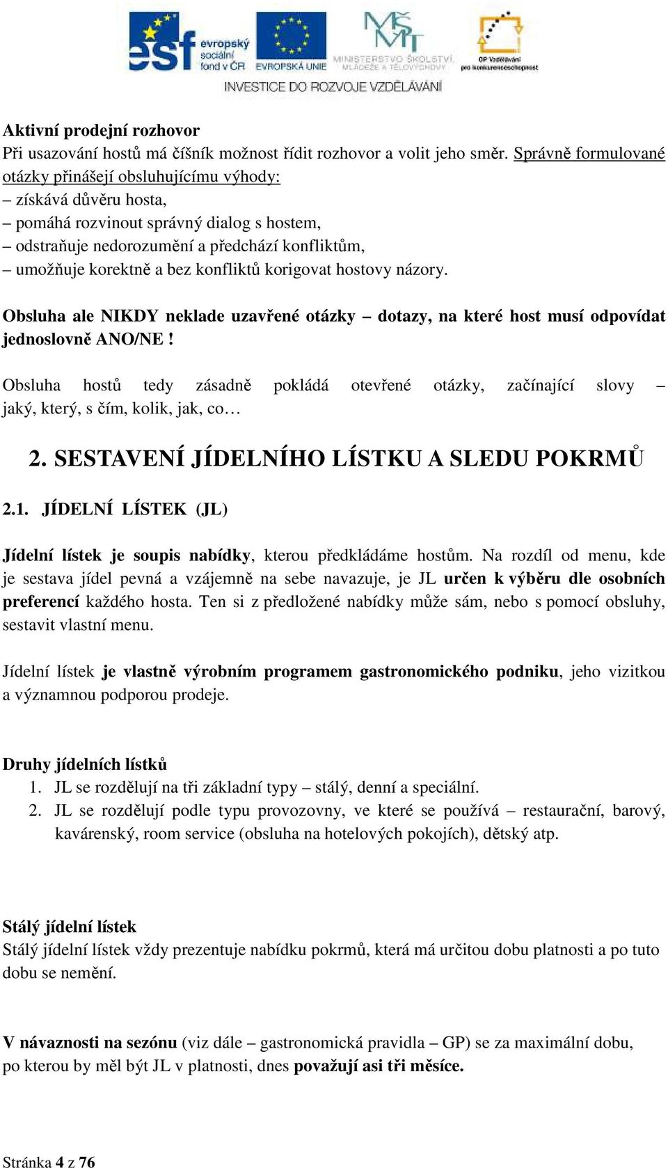 konfliktů korigovat hostovy názory. Obsluha ale NIKDY neklade uzavřené otázky dotazy, na které host musí odpovídat jednoslovně ANO/NE!