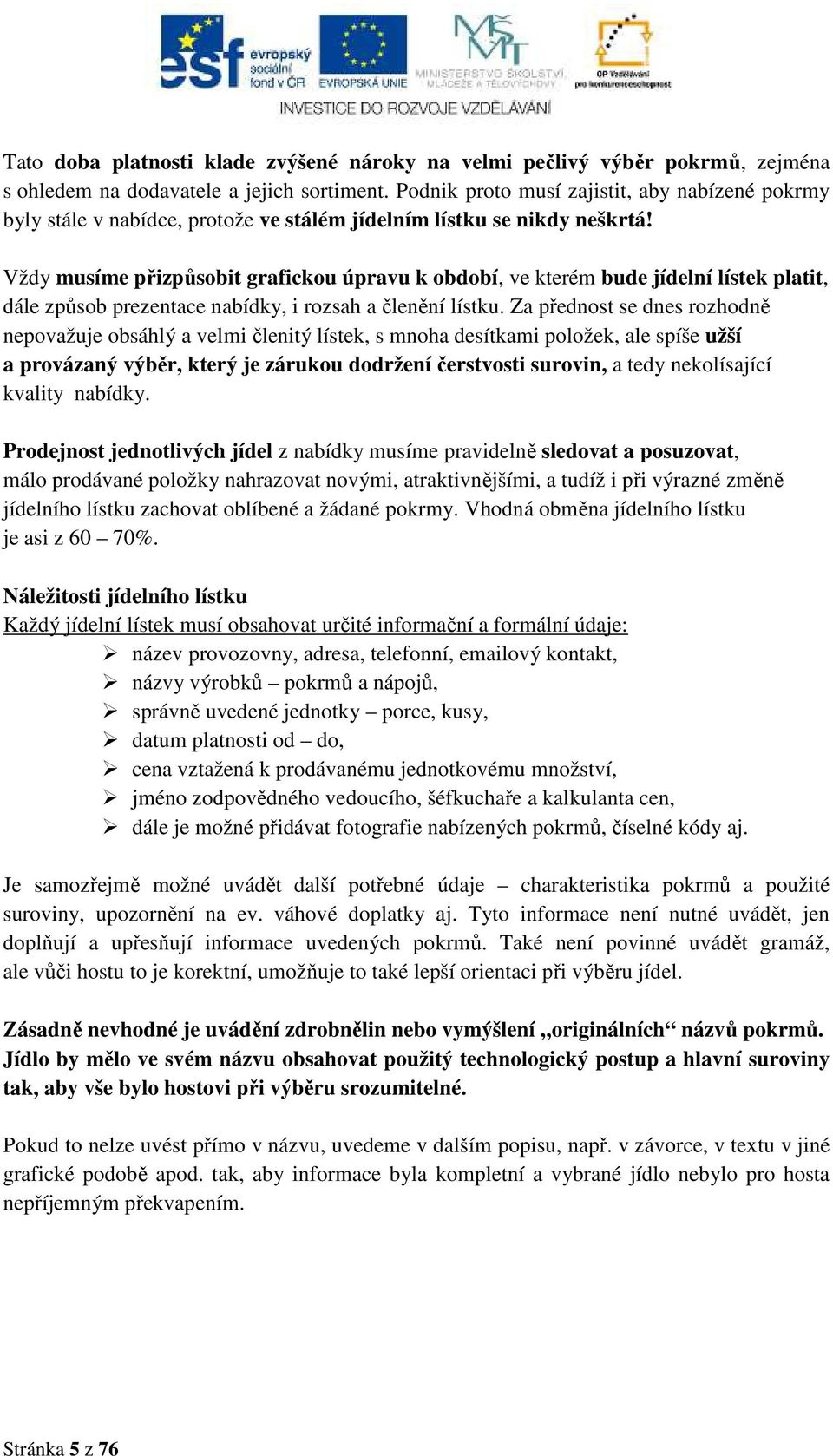 Vždy musíme přizpůsobit grafickou úpravu k období, ve kterém bude jídelní lístek platit, dále způsob prezentace nabídky, i rozsah a členění lístku.