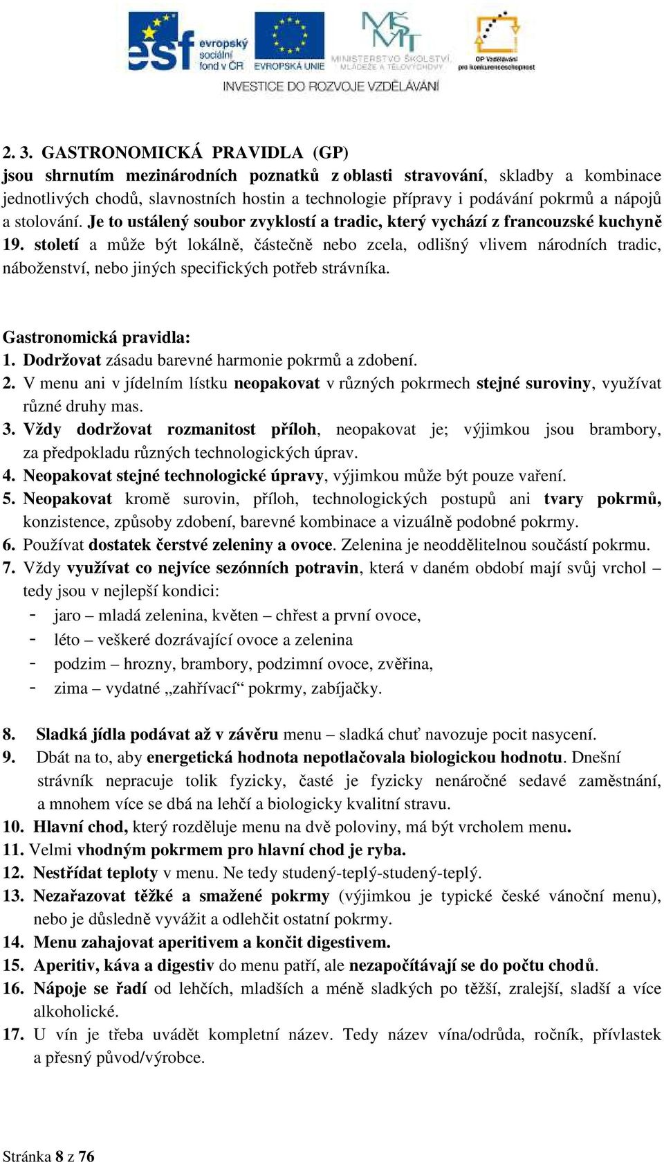 století a může být lokálně, částečně nebo zcela, odlišný vlivem národních tradic, náboženství, nebo jiných specifických potřeb strávníka. Gastronomická pravidla: 1.