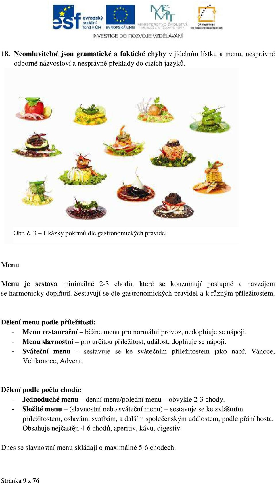 Sestavují se dle gastronomických pravidel a k různým příležitostem. Dělení menu podle příležitosti: - Menu restaurační běžné menu pro normální provoz, nedoplňuje se nápoji.