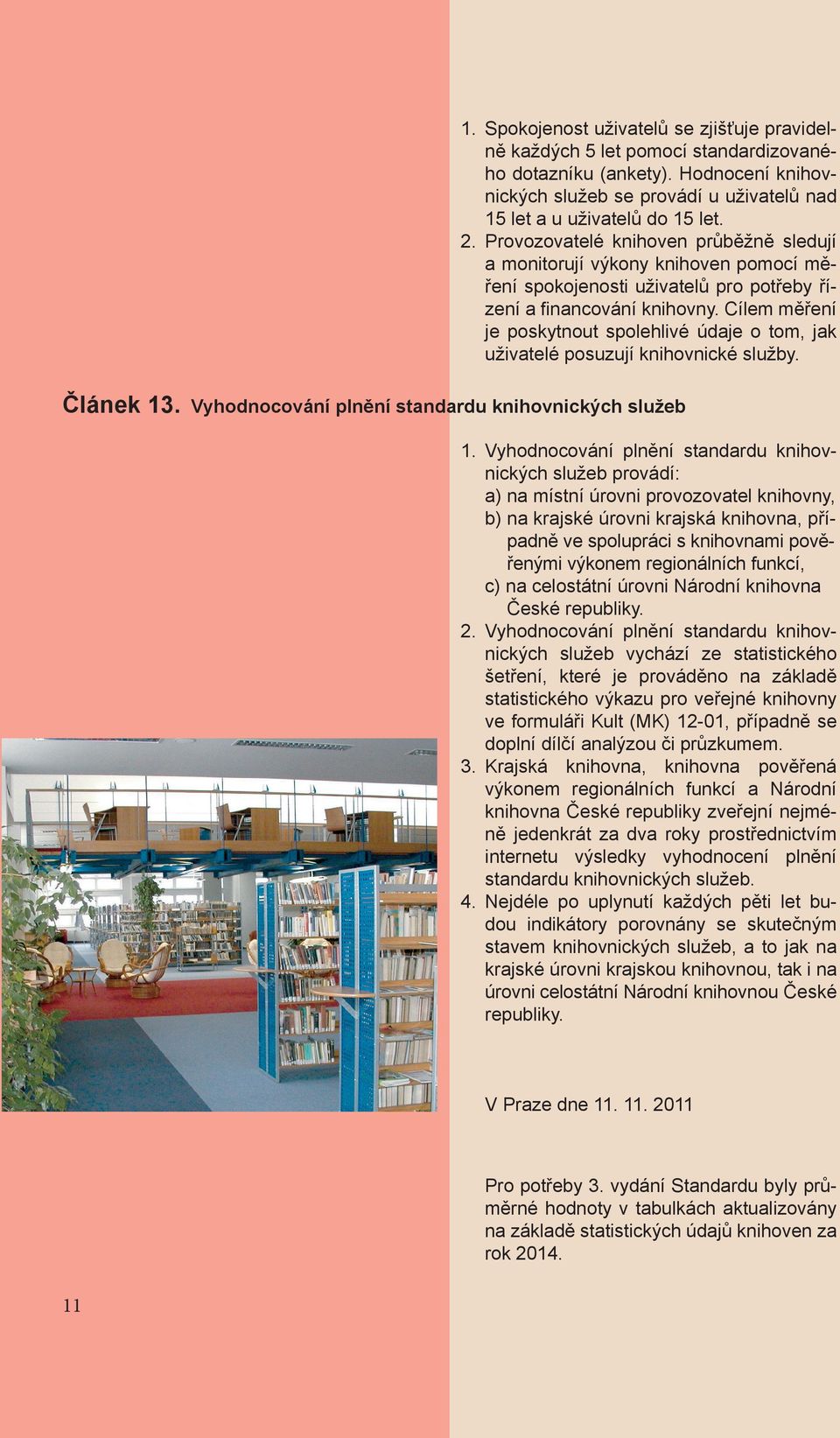 Cílem měření je poskytnout spolehlivé údaje o tom, jak uživatelé posuzují knihovnické služby. Článek 13. Vyhodnocování plnění standardu knihovnických služeb 1.