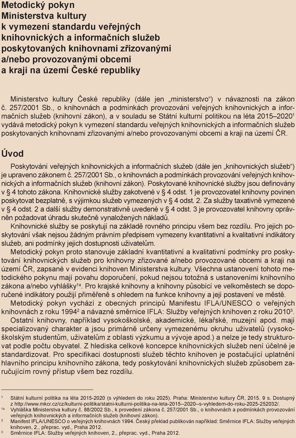 , o knihovnách a podmínkách provozování veřejných knihovnických a informačních služeb (knihovní zákon), a v souladu se Státní kulturní politikou na léta 2015 2020 1 vydává metodický pokyn k vymezení