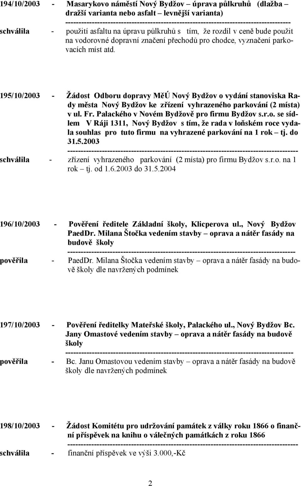 přechodů pro chodce, vyznačení parkovacích míst atd. 195/10/2003 - Žádost Odboru dopravy MěÚ Nový Bydžov o vydání stanoviska Rady města Nový Bydžov ke zřízení vyhrazeného parkování (2 místa) v ul. Fr.