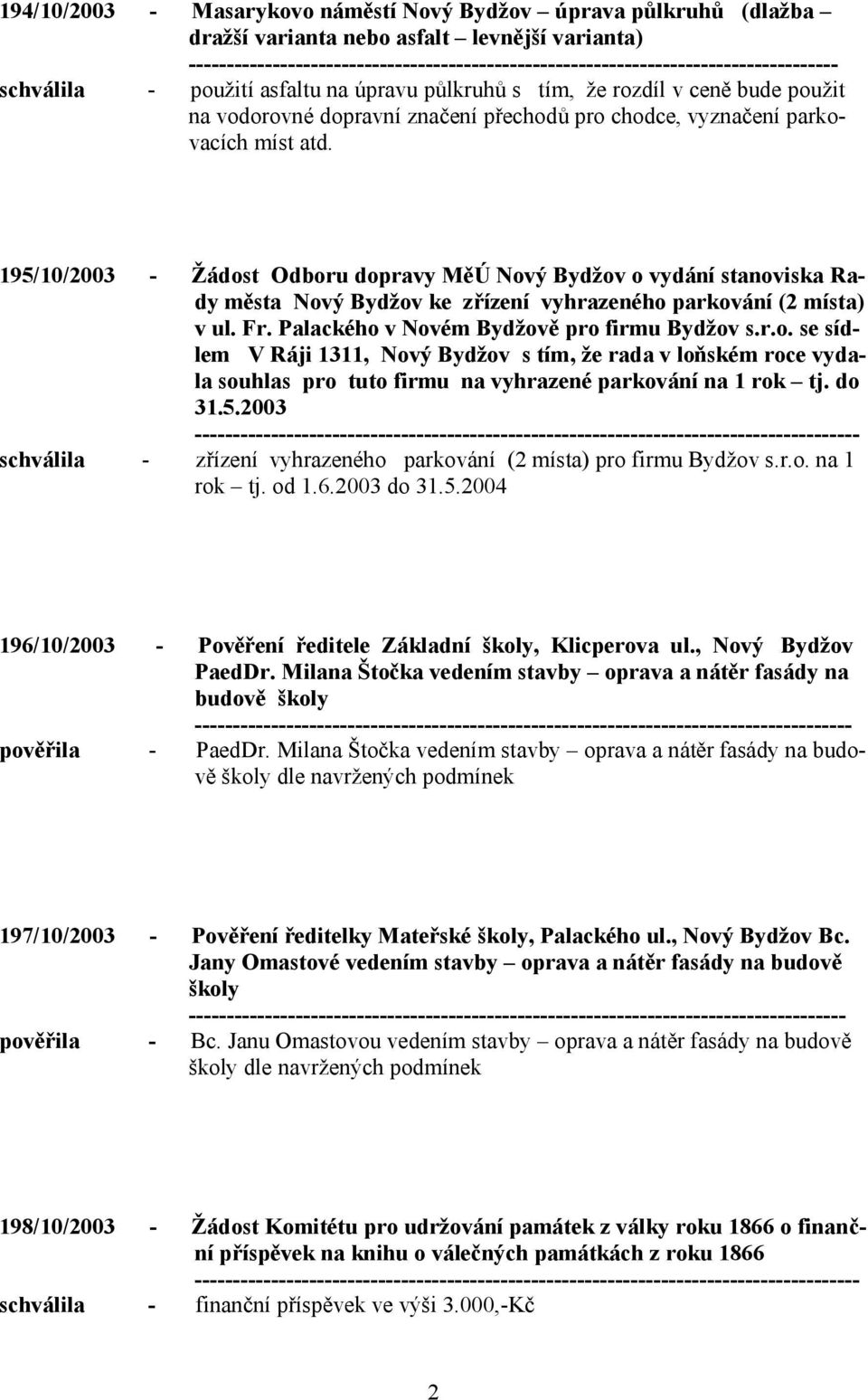 přechodů pro chodce, vyznačení parkovacích míst atd. 195/10/2003 - Žádost Odboru dopravy MěÚ Nový Bydžov o vydání stanoviska Rady města Nový Bydžov ke zřízení vyhrazeného parkování (2 místa) v ul. Fr.