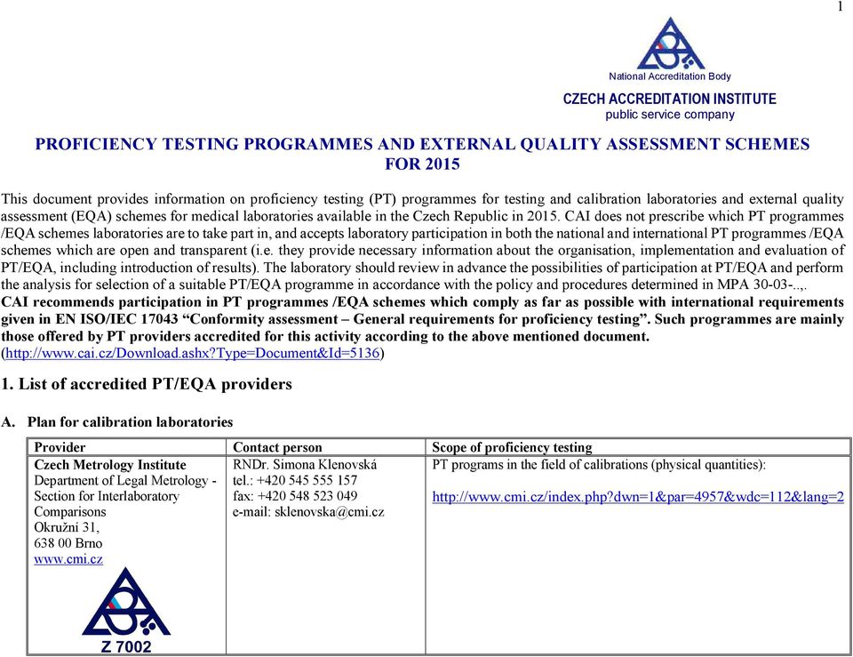 CAI does not prescribe which PT programmes /EQA schemes laboratories are to take part in, and accepts laboratory participation in both the national and international PT programmes /EQA schemes which