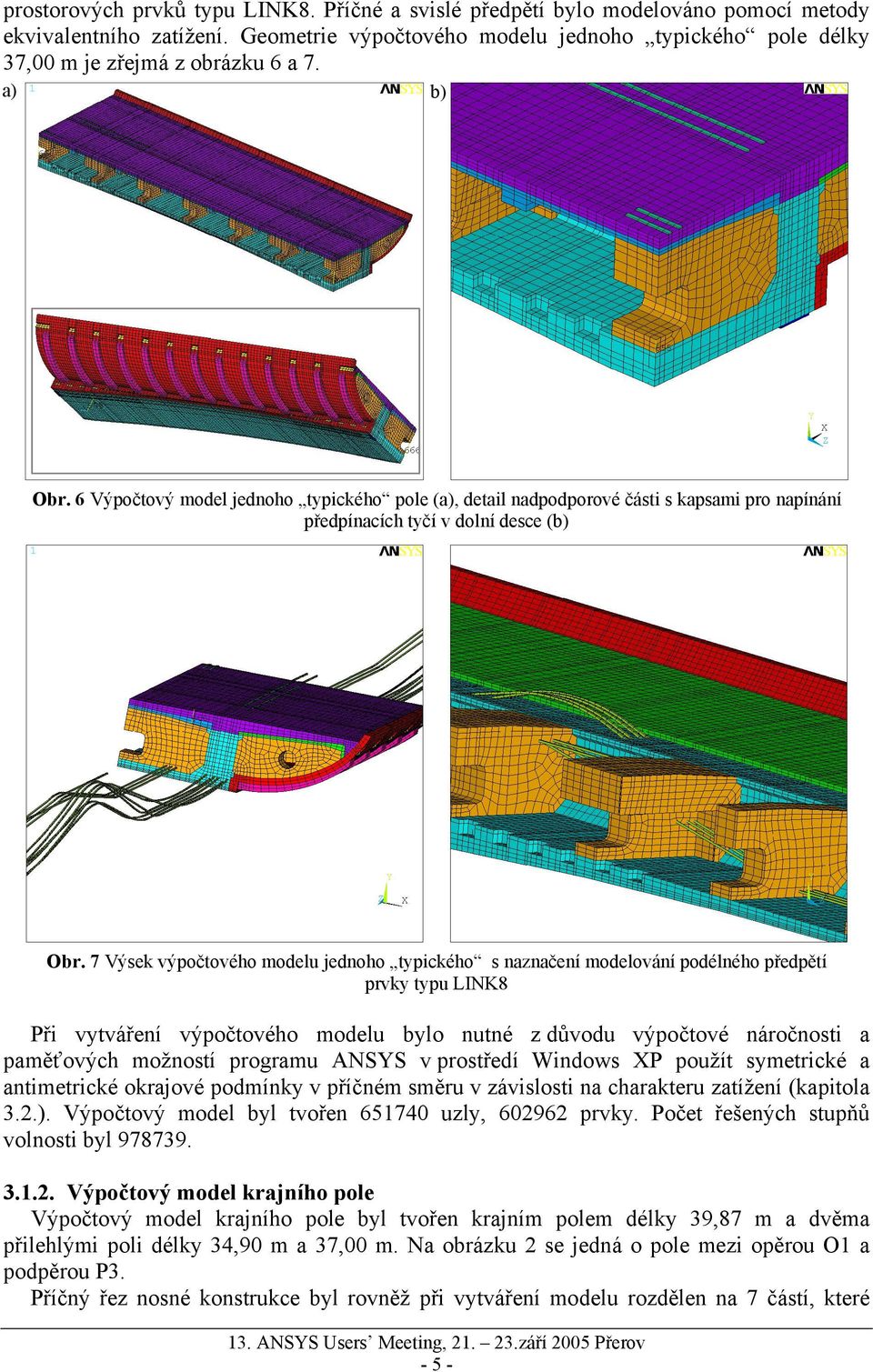 6 Výpočtový model jednoho typického pole (a), detail nadpodporové části s kapsami pro napínání předpínacích tyčí v dolní desce (b) Obr.