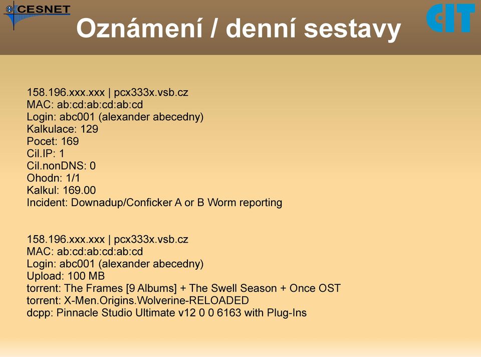 nonDNS: 0 Ohodn: 1/1 Kalkul: 169.00 Incident: Downadup/Conficker A or B Worm reporting 158.196.xxx.xxx pcx333x.vsb.