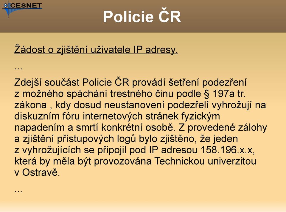 zákona, kdy dosud neustanovení podezřelí vyhrožují na diskuzním fóru internetových stránek fyzickým napadením a smrtí