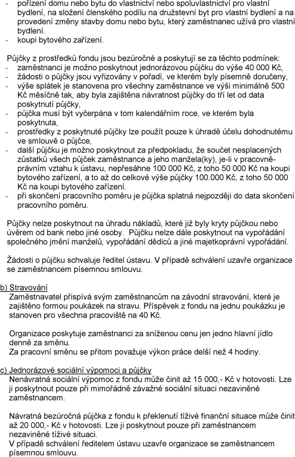 Půjčky z prostředků fondu jsou bezúročné a poskytují se za těchto podmínek: - zaměstnanci je možno poskytnout jednorázovou půjčku do výše 40 000 Kč, - žádosti o půjčky jsou vyřizovány v pořadí, ve