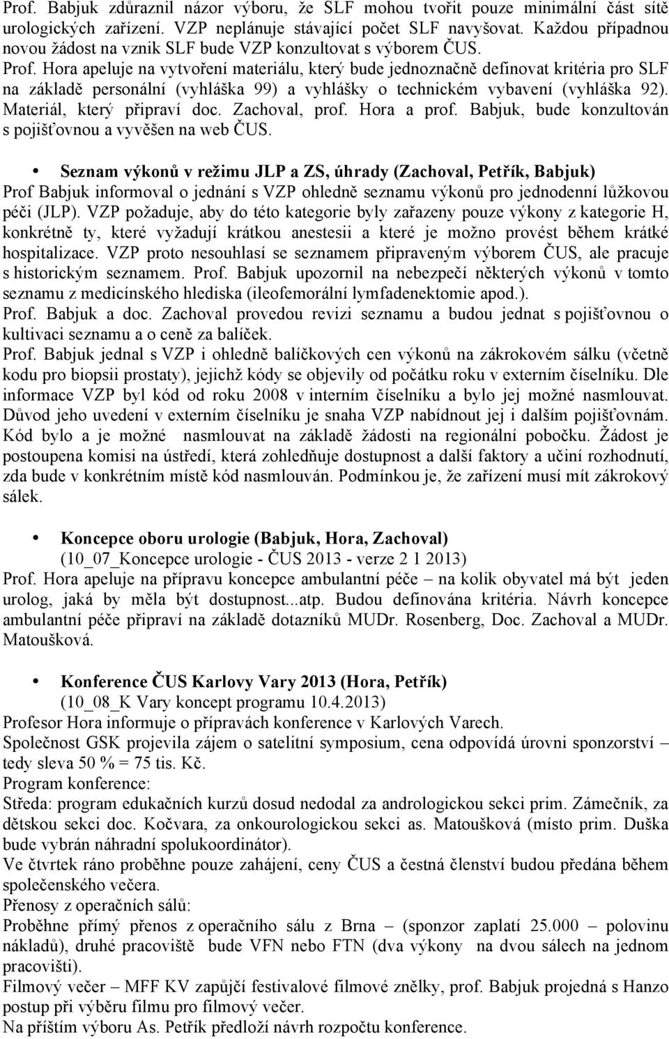 Hora apeluje na vytvoření materiálu, který bude jednoznačně definovat kritéria pro SLF na základě personální (vyhláška 99) a vyhlášky o technickém vybavení (vyhláška 92). Materiál, který připraví doc.