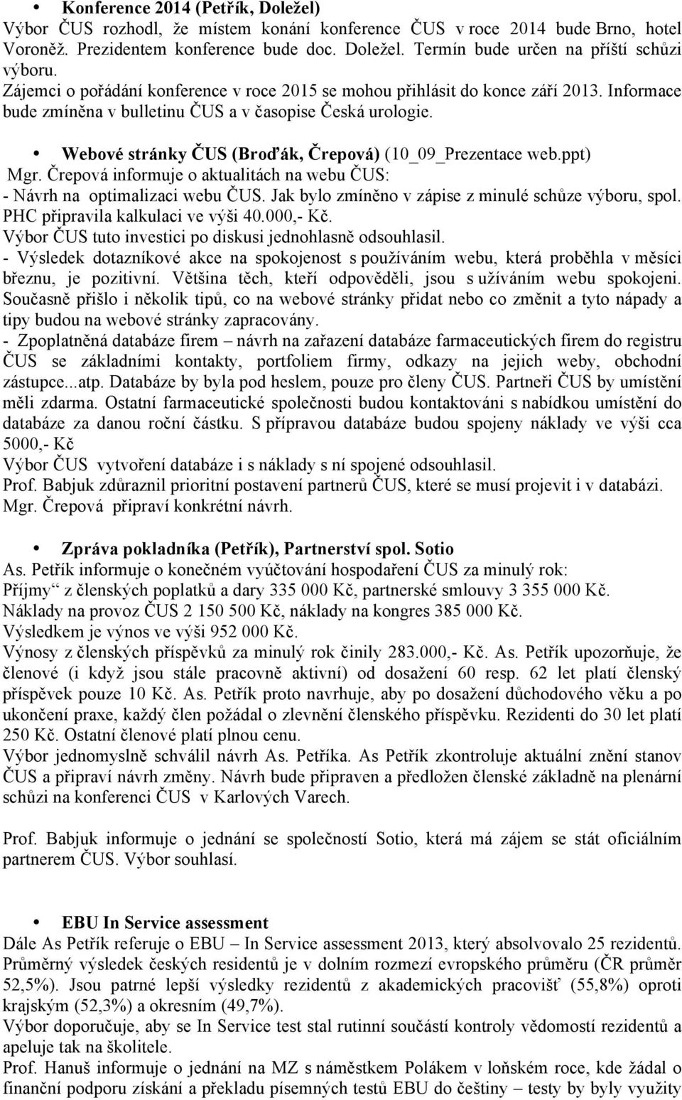 Webové stránky ČUS (Broďák, Črepová) (10_09_Prezentace web.ppt) Mgr. Črepová informuje o aktualitách na webu ČUS: - Návrh na optimalizaci webu ČUS.
