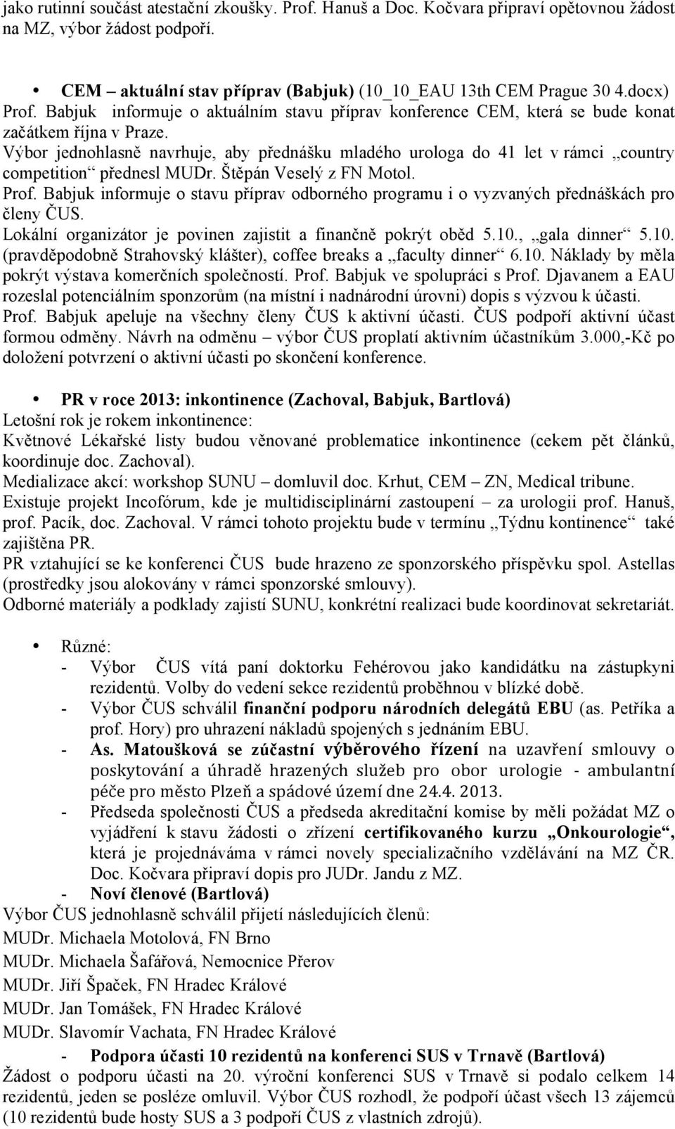 Výbor jednohlasně navrhuje, aby přednášku mladého urologa do 41 let v rámci country competition přednesl MUDr. Štěpán Veselý z FN Motol. Prof.