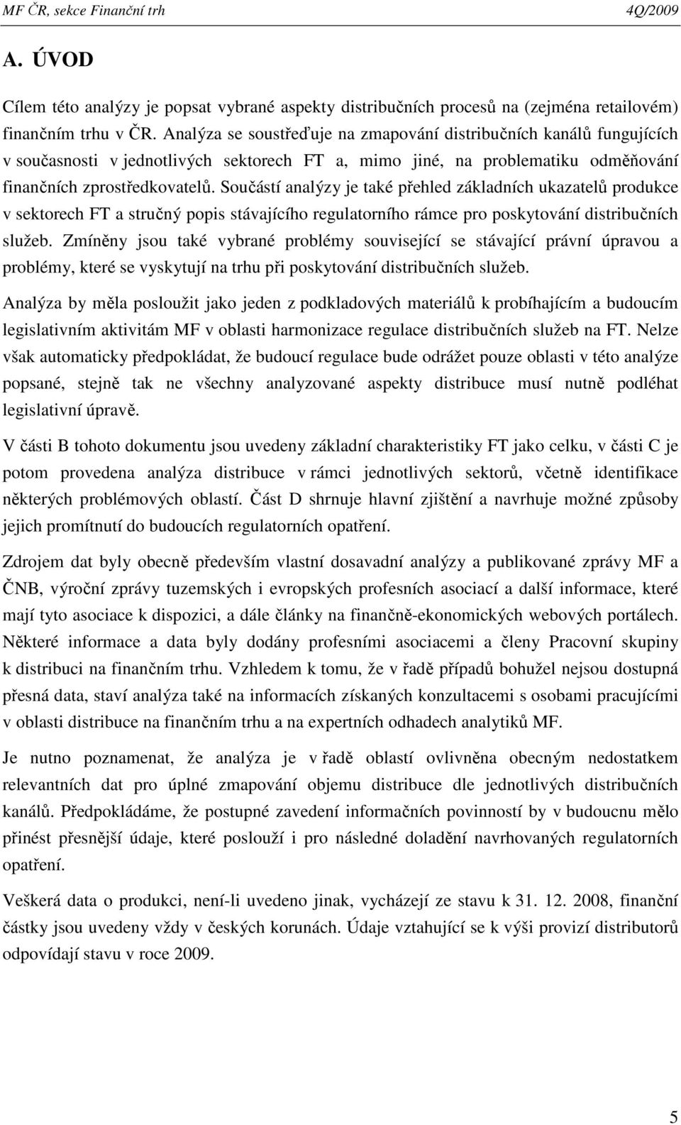 Součástí analýzy je také přehled základních ukazatelů produkce v sektorech FT a stručný popis stávajícího regulatorního rámce pro poskytování distribučních služeb.