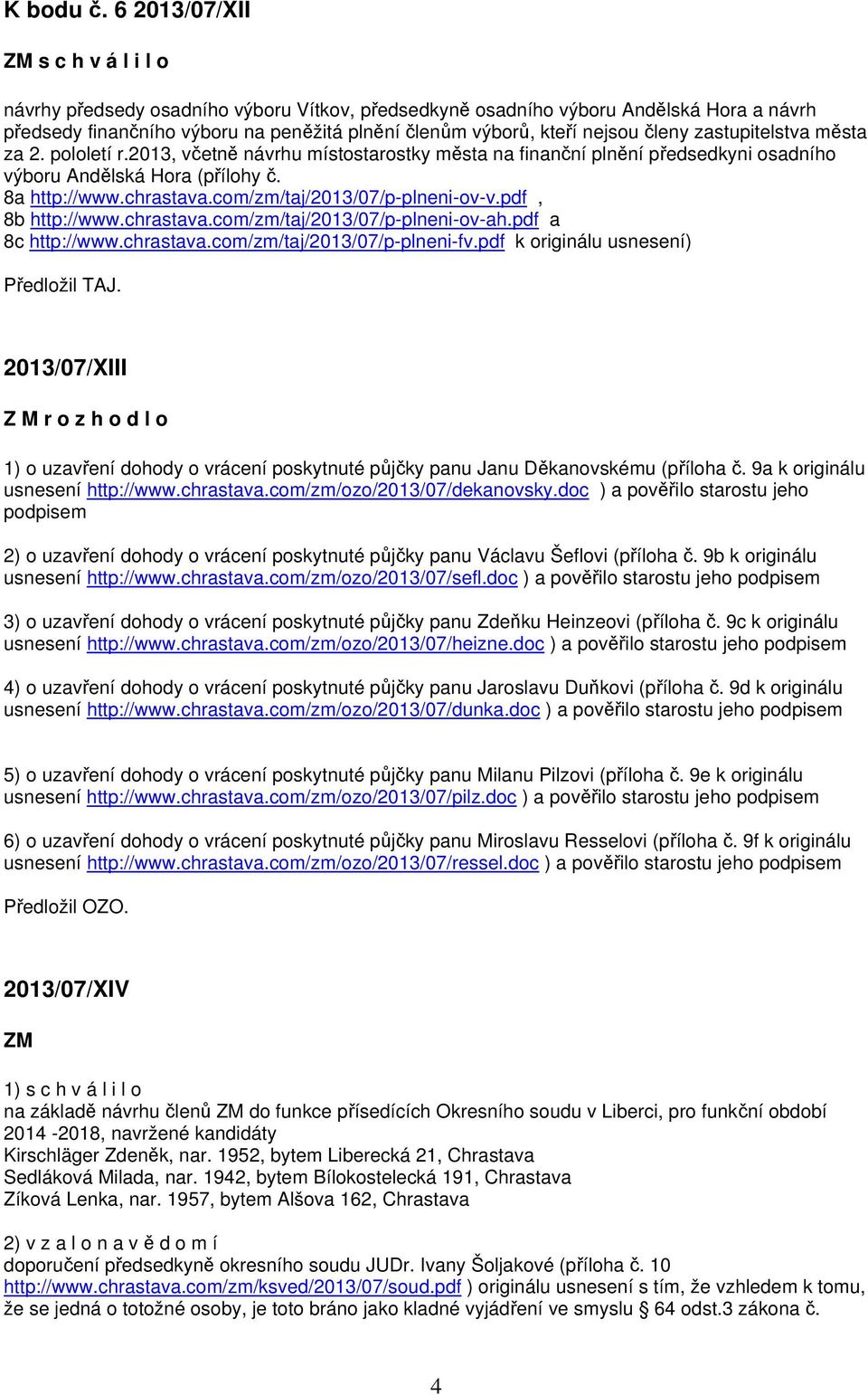 města za 2. pololetí r.2013, včetně návrhu místostarostky města na finanční plnění předsedkyni osadního výboru Andělská Hora (přílohy č. 8a http://www.chrastava.com/zm/taj/2013/07/p-plneni-ov-v.