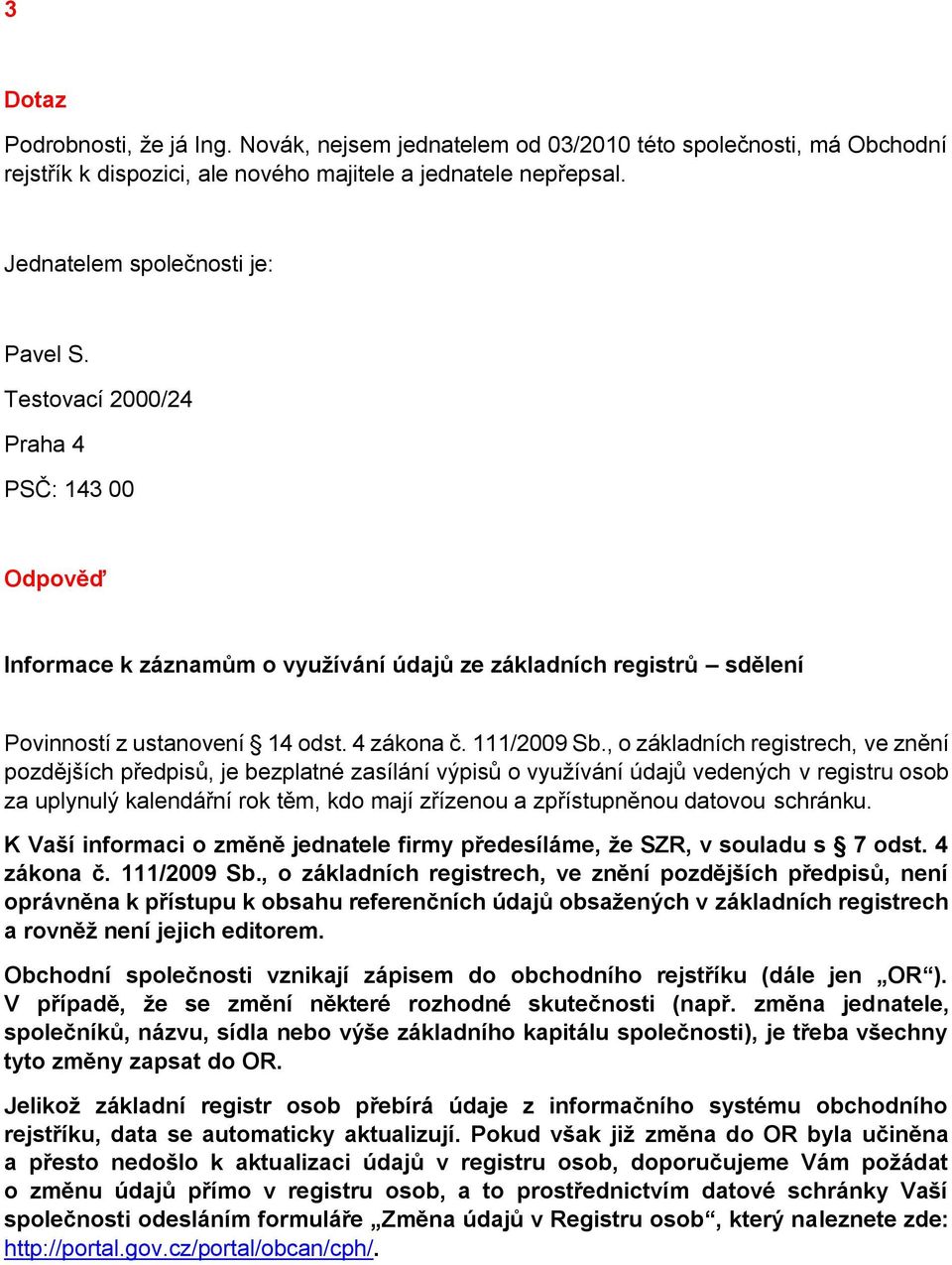 , o základních registrech, ve znění pozdějších předpisů, je bezplatné zasílání výpisů o využívání údajů vedených v registru osob za uplynulý kalendářní rok těm, kdo mají zřízenou a zpřístupněnou