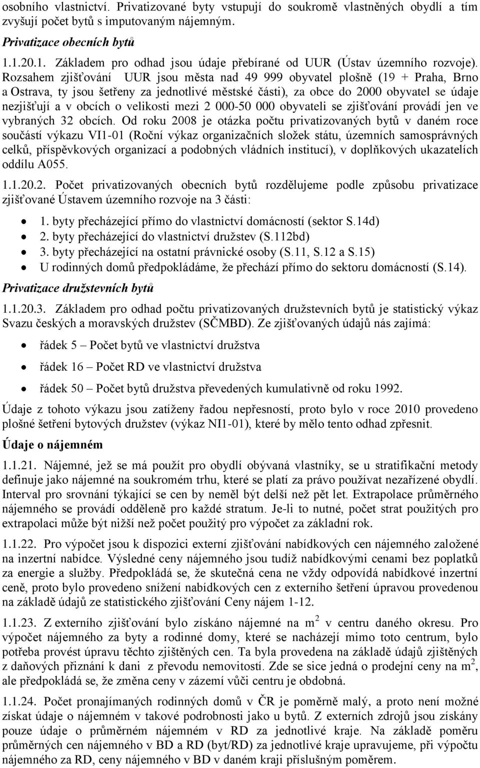 Rozsahem zjišťování UUR jsou města nad 49 999 obyvatel plošně (9 + Praha, Brno a Ostrava, ty jsou šetřeny za jednotlivé městské části), za obce do 000 obyvatel se údaje nezjišťují a v obcích o