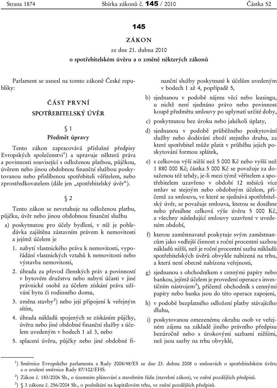 předpisy Evropských společenství 1 ) a upravuje některá práva a povinnosti související s odloženou platbou, půjčkou, úvěrem nebo jinou obdobnou finanční službou poskytovanou nebo přislíbenou