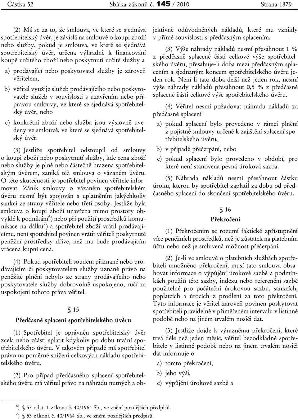 úvěr, určena výhradně k financování koupě určitého zboží nebo poskytnutí určité služby a a) prodávající nebo poskytovatel služby je zároveň věřitelem, b) věřitel využije služeb prodávajícího nebo