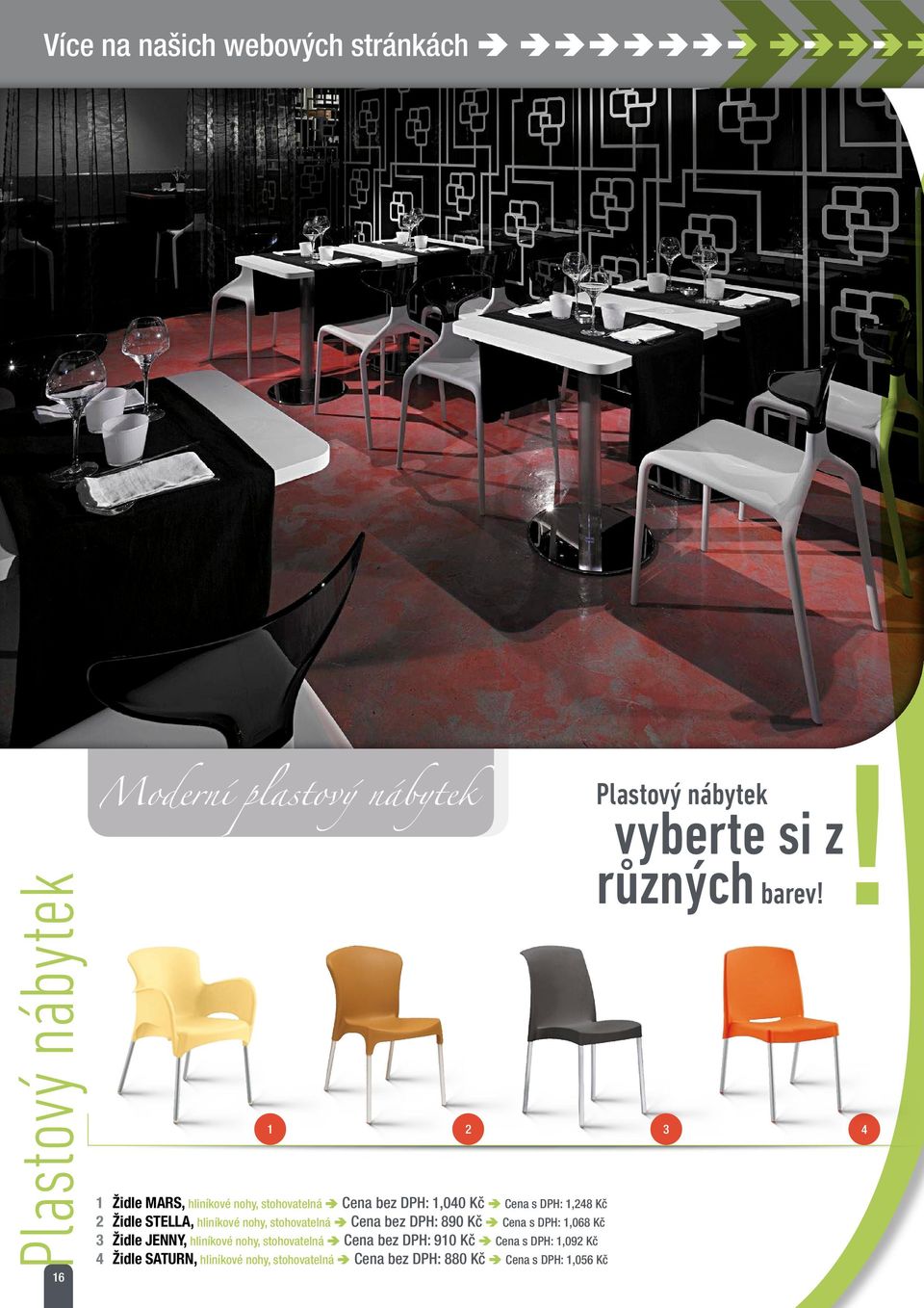 Kč Cena s DPH: 1,068 Kč 3 Židle JENNY, hliníkové nohy, stohovatelná Cena bez DPH: 910 Kč Cena s DPH: 1,092 Kč 4 Židle