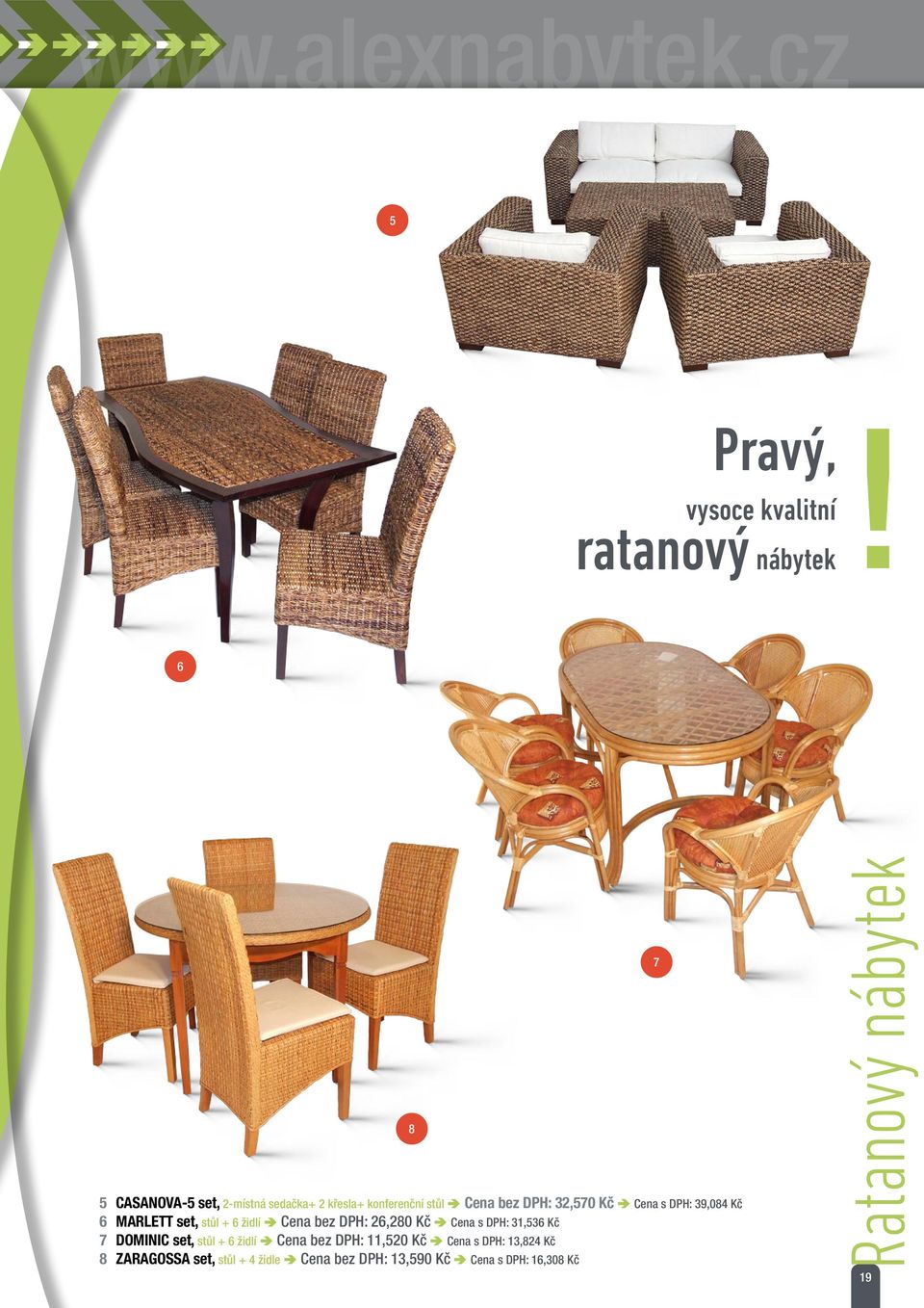 DPH: 39,084 Kč 6 MARLETT set, stůl + 6 židlí Cena bez DPH: 26,280 Kč Cena s DPH: 31,536 Kč 7 DOMINIC set,