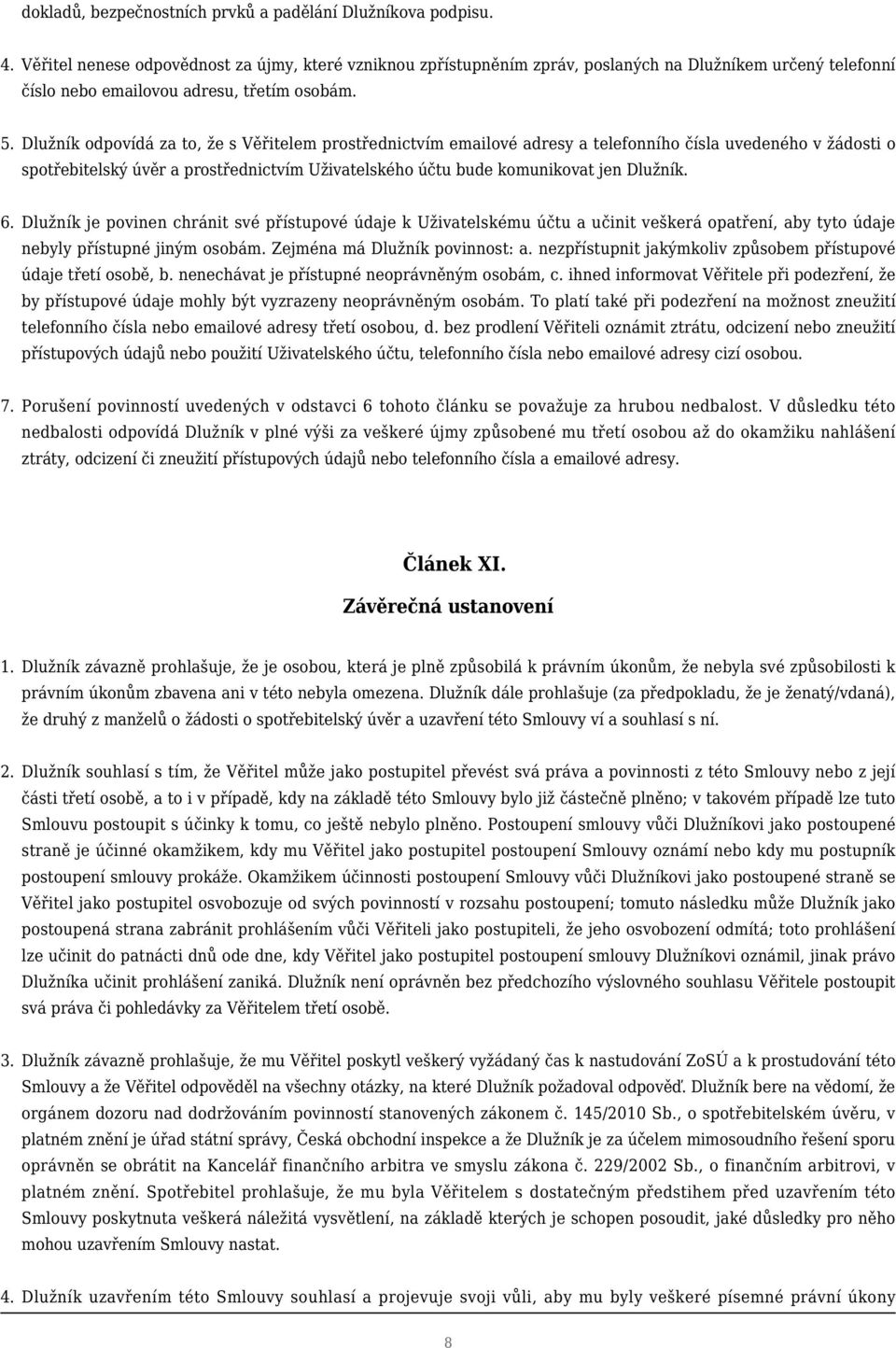 Dlužník odpovídá za to, že s Věřitelem prostřednictvím emailové adresy a telefonního čísla uvedeného v žádosti o spotřebitelský úvěr a prostřednictvím Uživatelského účtu bude komunikovat jen Dlužník.