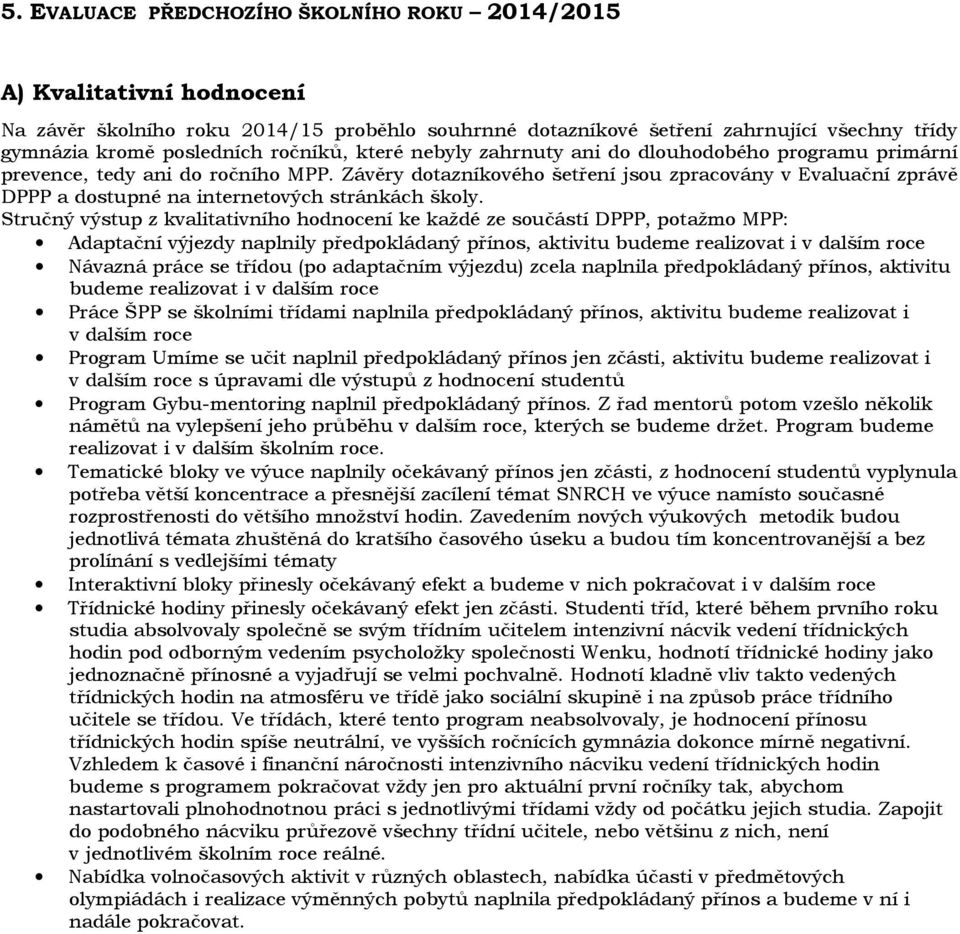 Závěry dotazníkového šetření jsou zpracovány v Evaluační zprávě DPPP a dostupné na internetových stránkách školy.