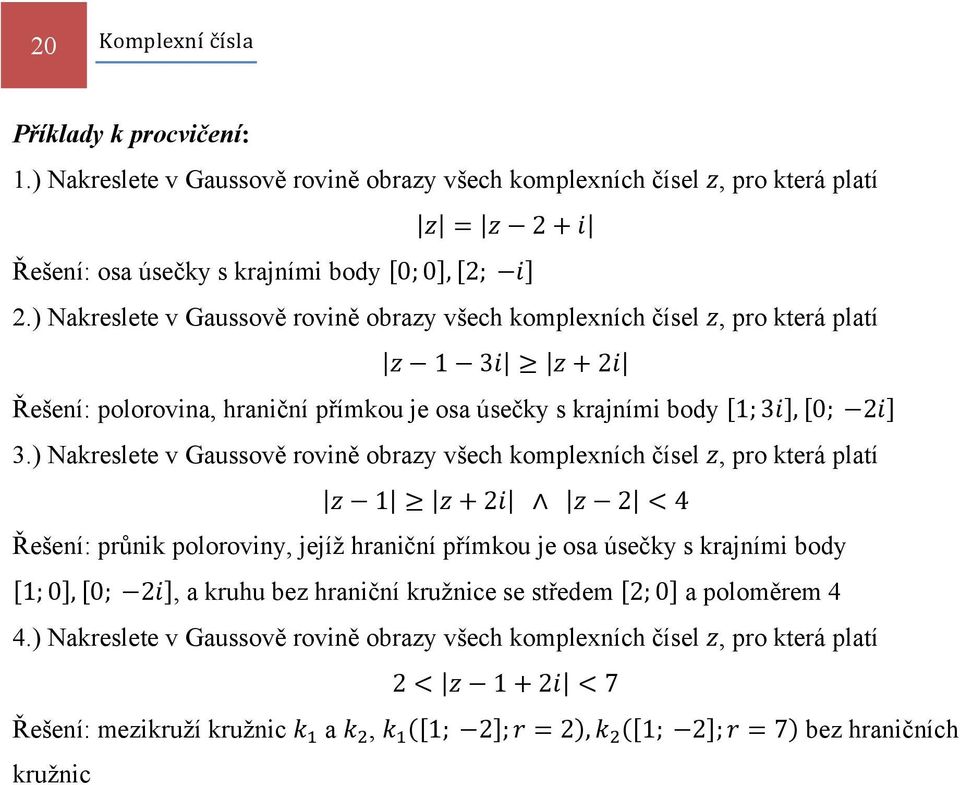 ) Nakreslete v Gaussově rovině obrazy všech komplexních čísel, pro která platí 1 2 2 4 Řešení: průnik poloroviny, jejíž hraniční přímkou je osa úsečky s krajními body 1; 0, 0; 2, a