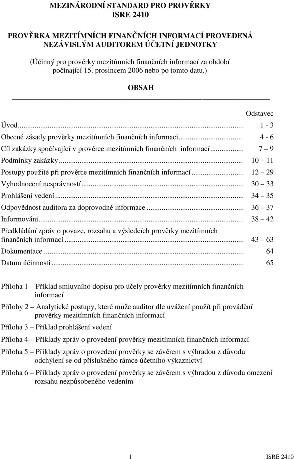 .. 7 9 Podmínky zakázky... 10 11 Postupy použité při prověrce mezitímních finančních informací...12 29 Vyhodnocení nesprávností... 30 33 Prohlášení vedení.