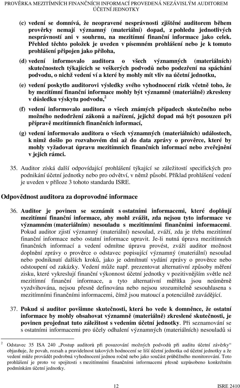 Přehled těchto položek je uveden v písemném prohlášení nebo je k tomuto prohlášení připojen jako příloha, (d) vedení informovalo auditora o všech významných (materiálních) skutečnostech týkajících se