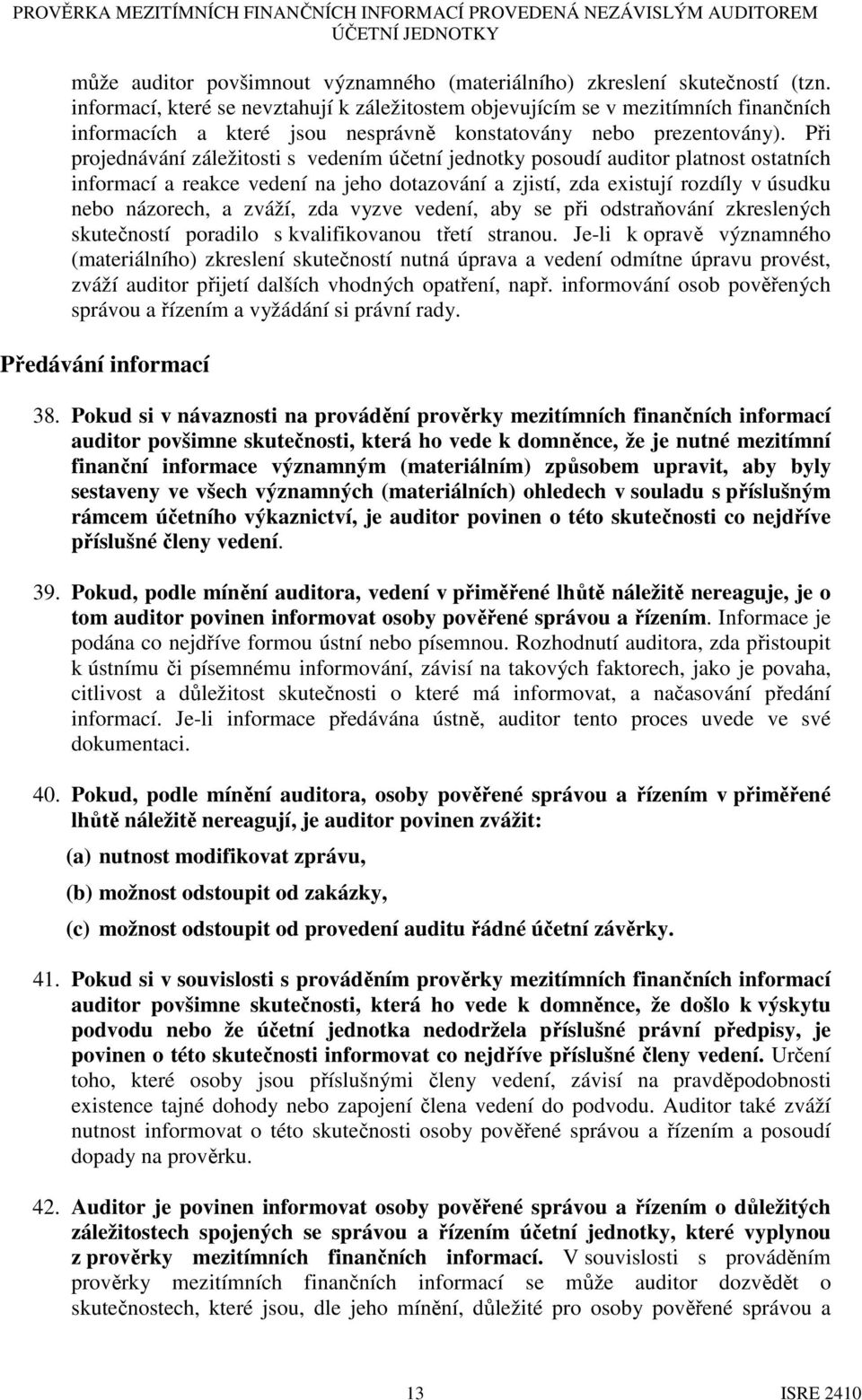 Při projednávání záležitosti s vedením účetní jednotky posoudí auditor platnost ostatních informací a reakce vedení na jeho dotazování a zjistí, zda existují rozdíly v úsudku nebo názorech, a zváží,