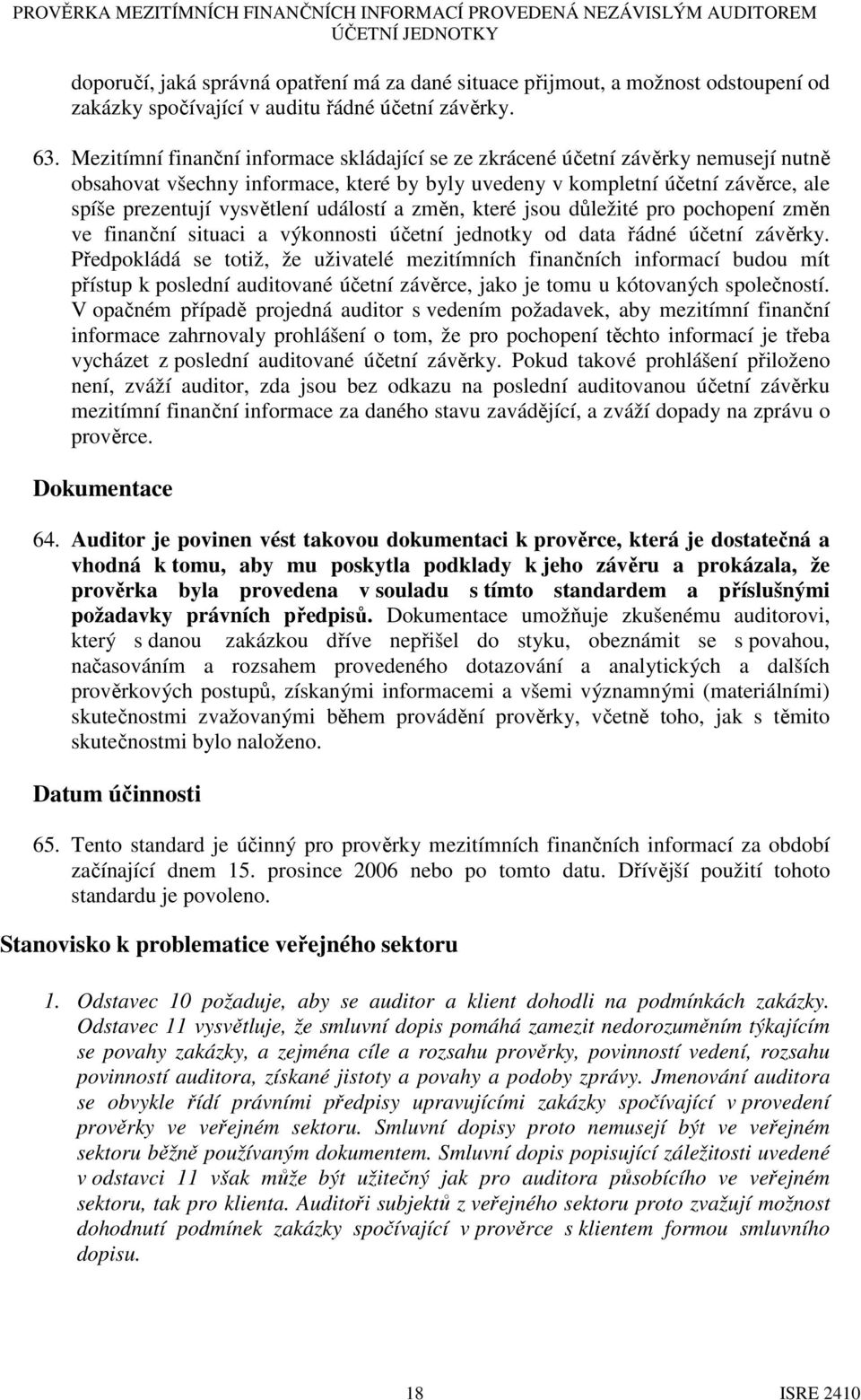 Mezitímní finanční informace skládající se ze zkrácené účetní závěrky nemusejí nutně obsahovat všechny informace, které by byly uvedeny v kompletní účetní závěrce, ale spíše prezentují vysvětlení