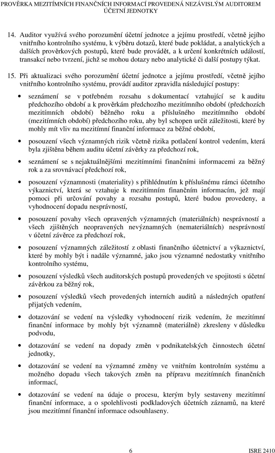 které bude provádět, a k určení konkrétních událostí, transakcí nebo tvrzení, jichž se mohou dotazy nebo analytické či další postupy týkat. 15.