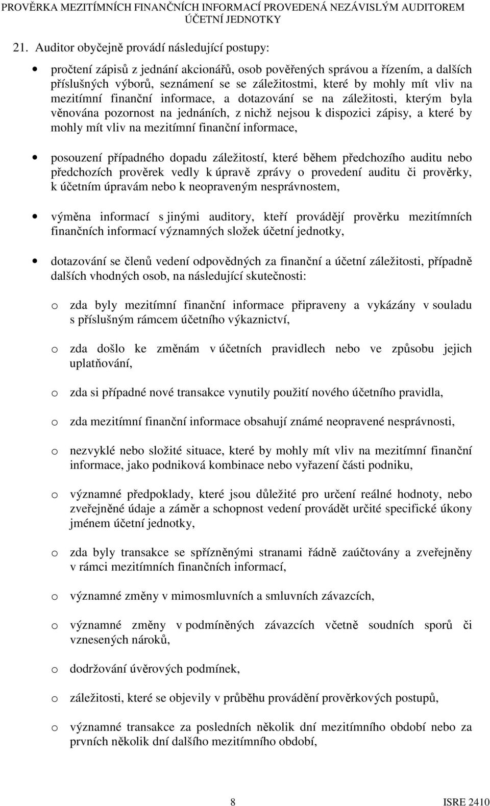 vliv na mezitímní finanční informace, a dotazování se na záležitosti, kterým byla věnována pozornost na jednáních, z nichž nejsou k dispozici zápisy, a které by mohly mít vliv na mezitímní finanční