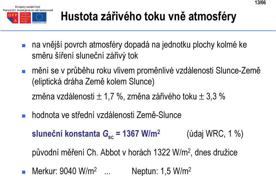 změna vzdálenosti ± 1,7 %, změna zářivého toku ± 3,3 % hodnota ve střední vzdálenosti Země-Slunce sluneční konstanta G sc