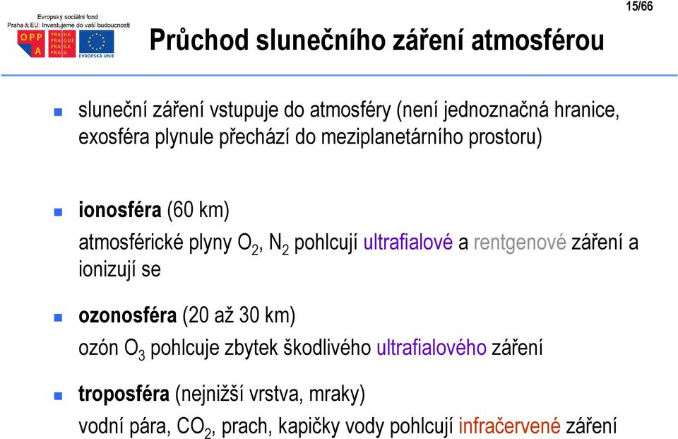 ultrafialové a rentgenové záření a ionizují se ozonosféra (20 až 30 km) ozón O 3 pohlcuje zbytek škodlivého