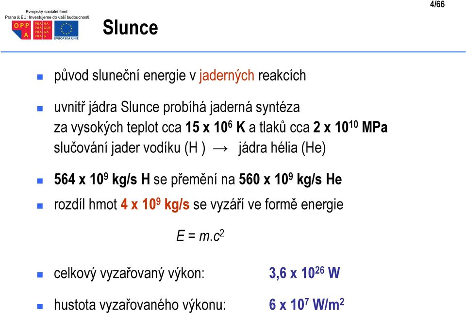 (He) 564 x 10 9 kg/s H se přemění na 560 x 10 9 kg/s He rozdíl hmot 4 x 10 9 kg/s se vyzáří ve formě