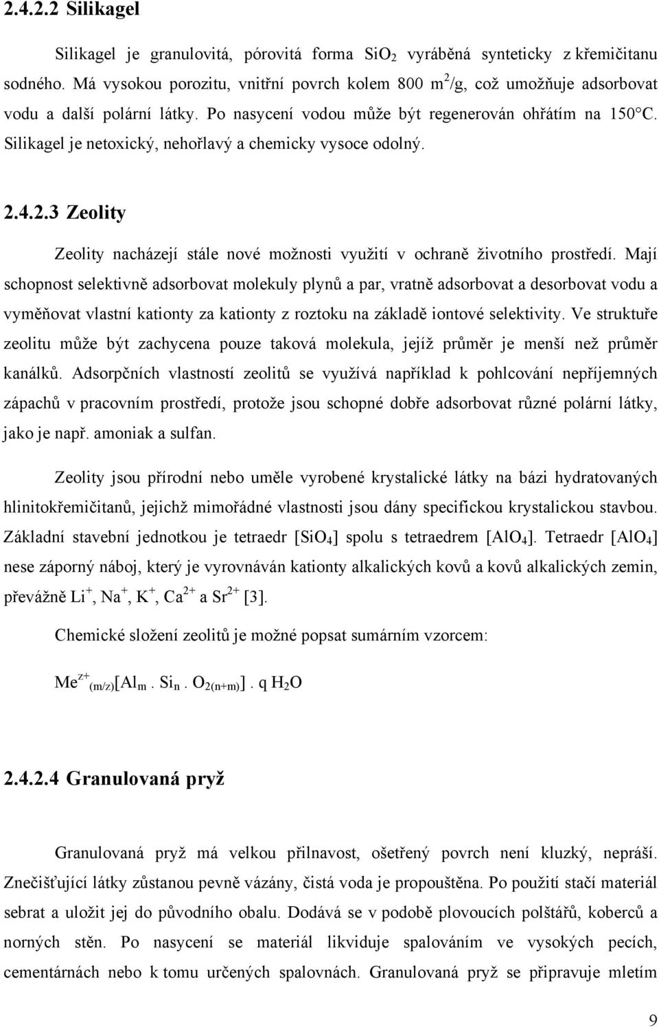 Silikagel je netoxický, nehořlavý a chemicky vysoce odolný. 2.4.2.3 Zeolity Zeolity nacházejí stále nové možnosti využití v ochraně životního prostředí.