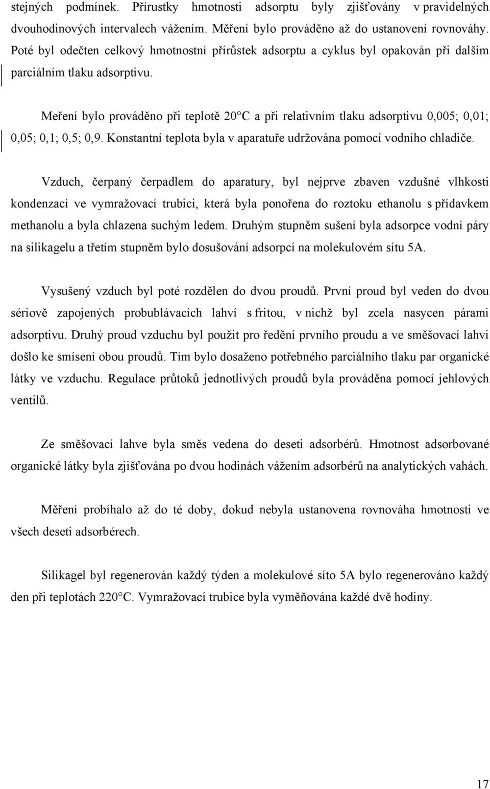 Meření bylo prováděno při teplotě 20 C a při relativním tlaku adsorptivu 0,005; 0,01; 0,05; 0,1; 0,5; 0,9. Konstantní teplota byla v aparatuře udržována pomocí vodního chladiče.