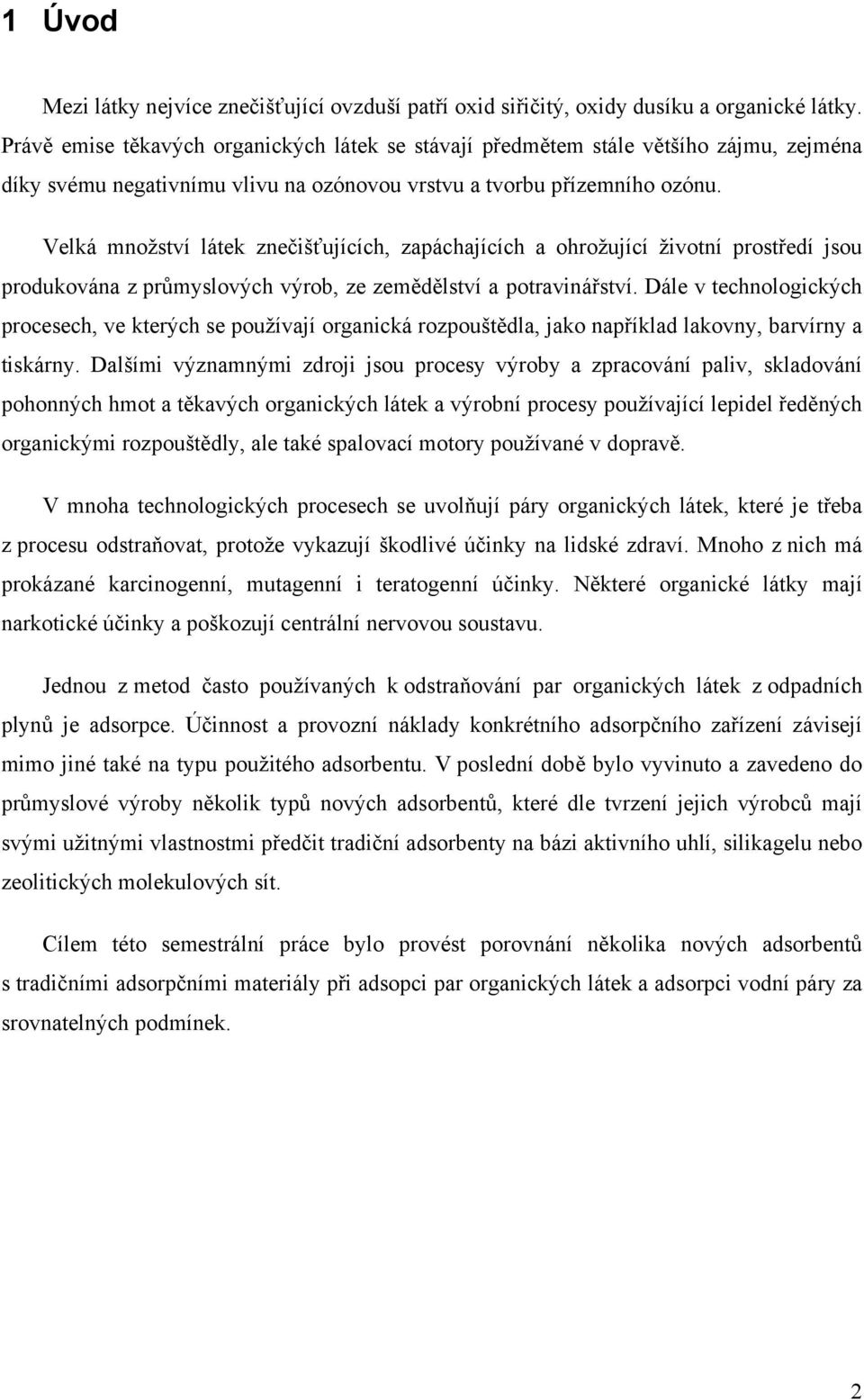 Velká množství látek znečišťujících, zapáchajících a ohrožující životní prostředí jsou produkována z průmyslových výrob, ze zemědělství a potravinářství.