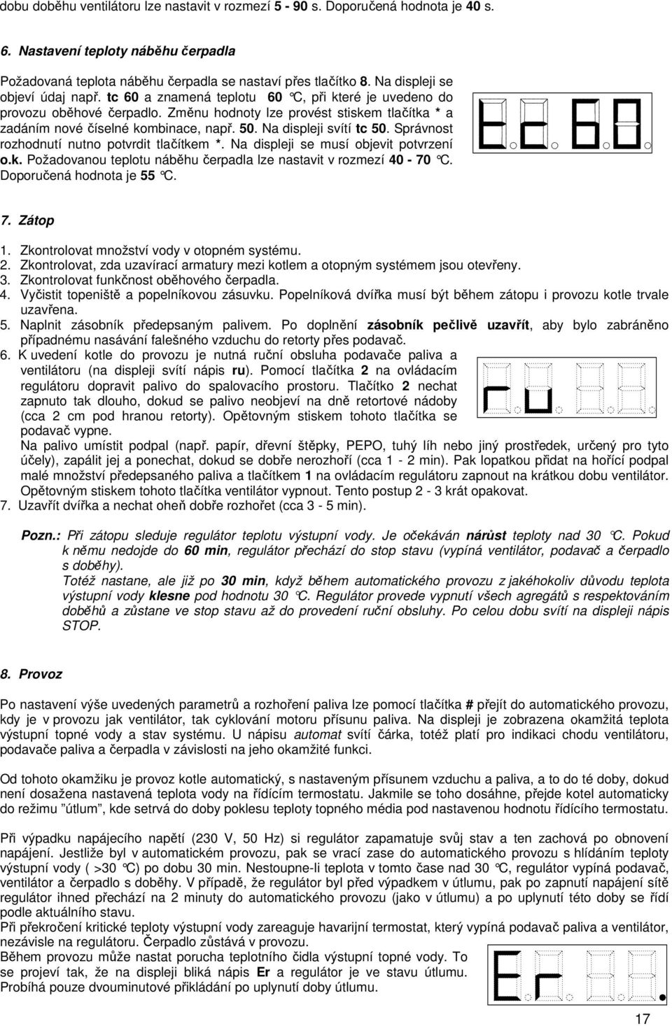 50. Na displeji svítí tc 50. Správnost rozhodnutí nutno potvrdit tlačítkem *. Na displeji se musí objevit potvrzení o.k. Požadovanou teplotu náběhu čerpadla lze nastavit v rozmezí 40-70 C.