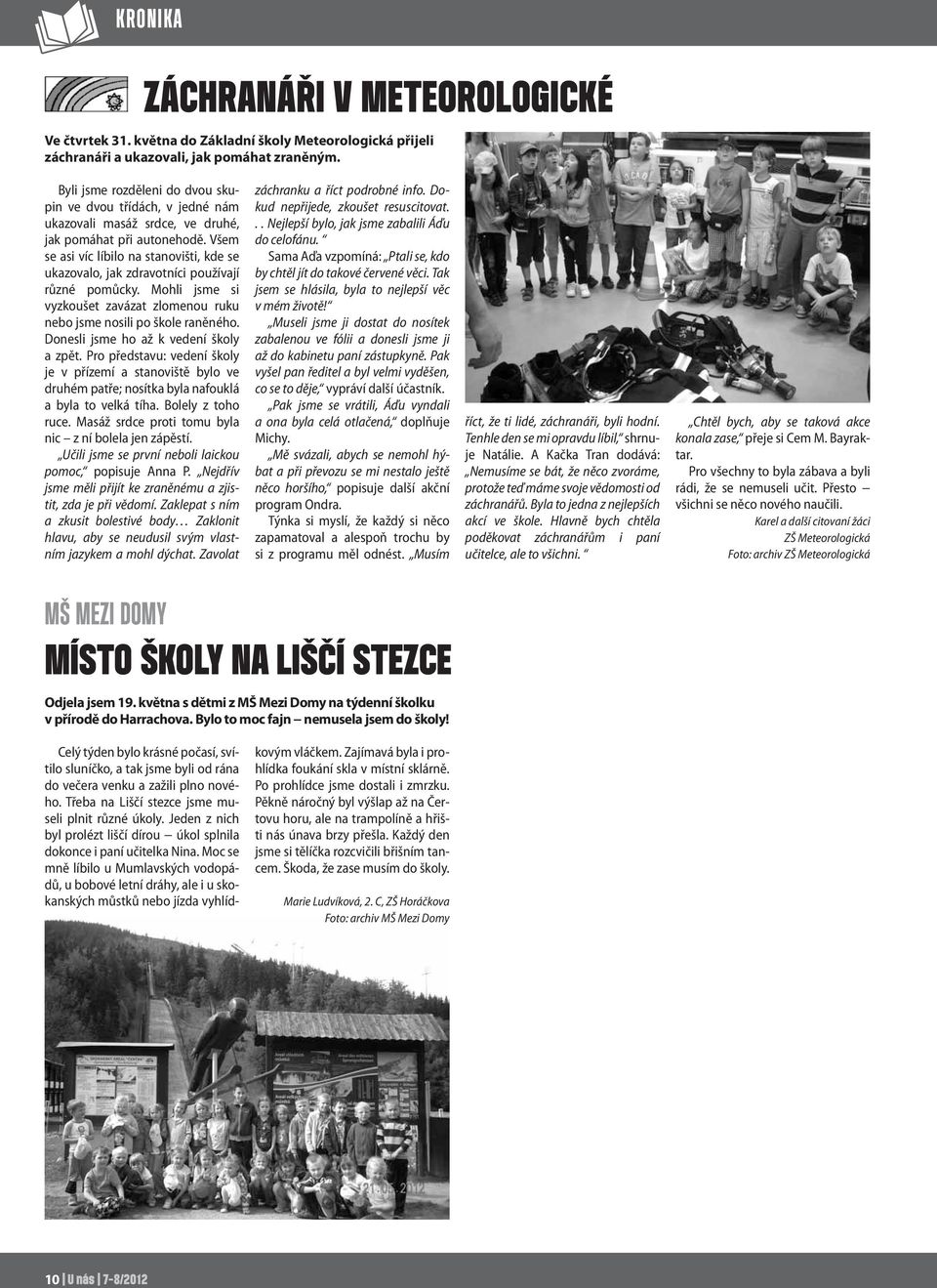 Všem se asi víc líbilo na stanovišti, kde se ukazovalo, jak zdravotníci používají různé pomůcky. Mohli jsme si vyzkoušet zavázat zlomenou ruku nebo jsme nosili po škole raněného.
