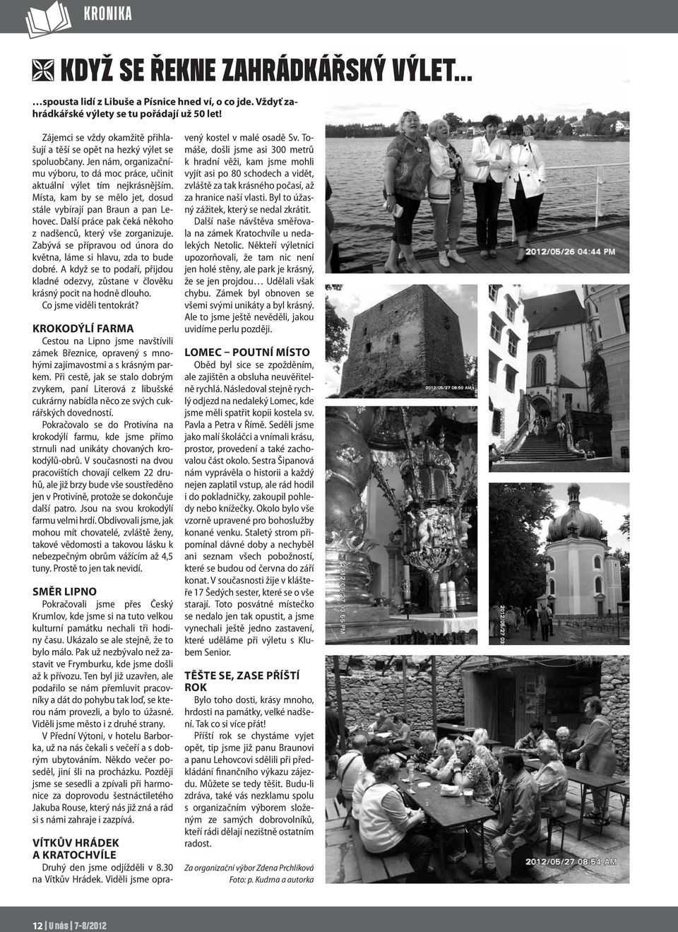 Místa, kam by se mělo jet, dosud stále vybírají pan Braun a pan Lehovec. Další práce pak čeká někoho z nadšenců, který vše zorganizuje.
