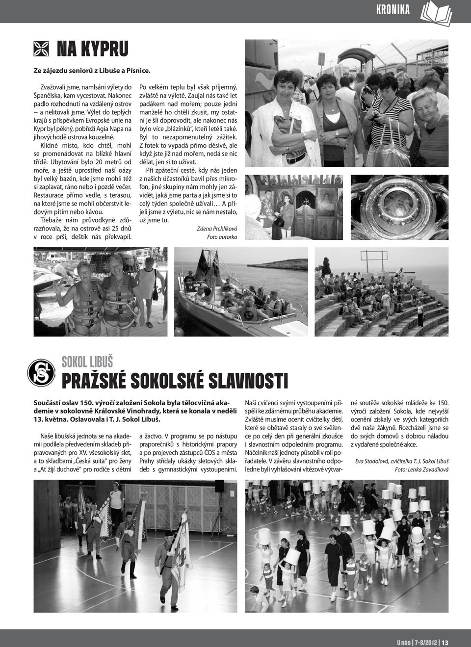 Ubytování bylo 20 metrů od moře, a ještě uprostřed naší oázy byl velký bazén, kde jsme mohli též si zaplavat, ráno nebo i pozdě večer.